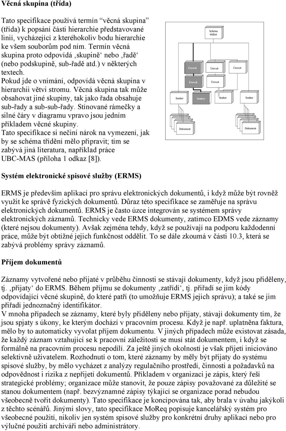 Věcná skupina tak může obsahovat jiné skupiny, tak jako řada obsahuje sub-řady a sub-sub-řady. Stínované rámečky a silné čáry v diagramu vpravo jsou jedním příkladem věcné skupiny.