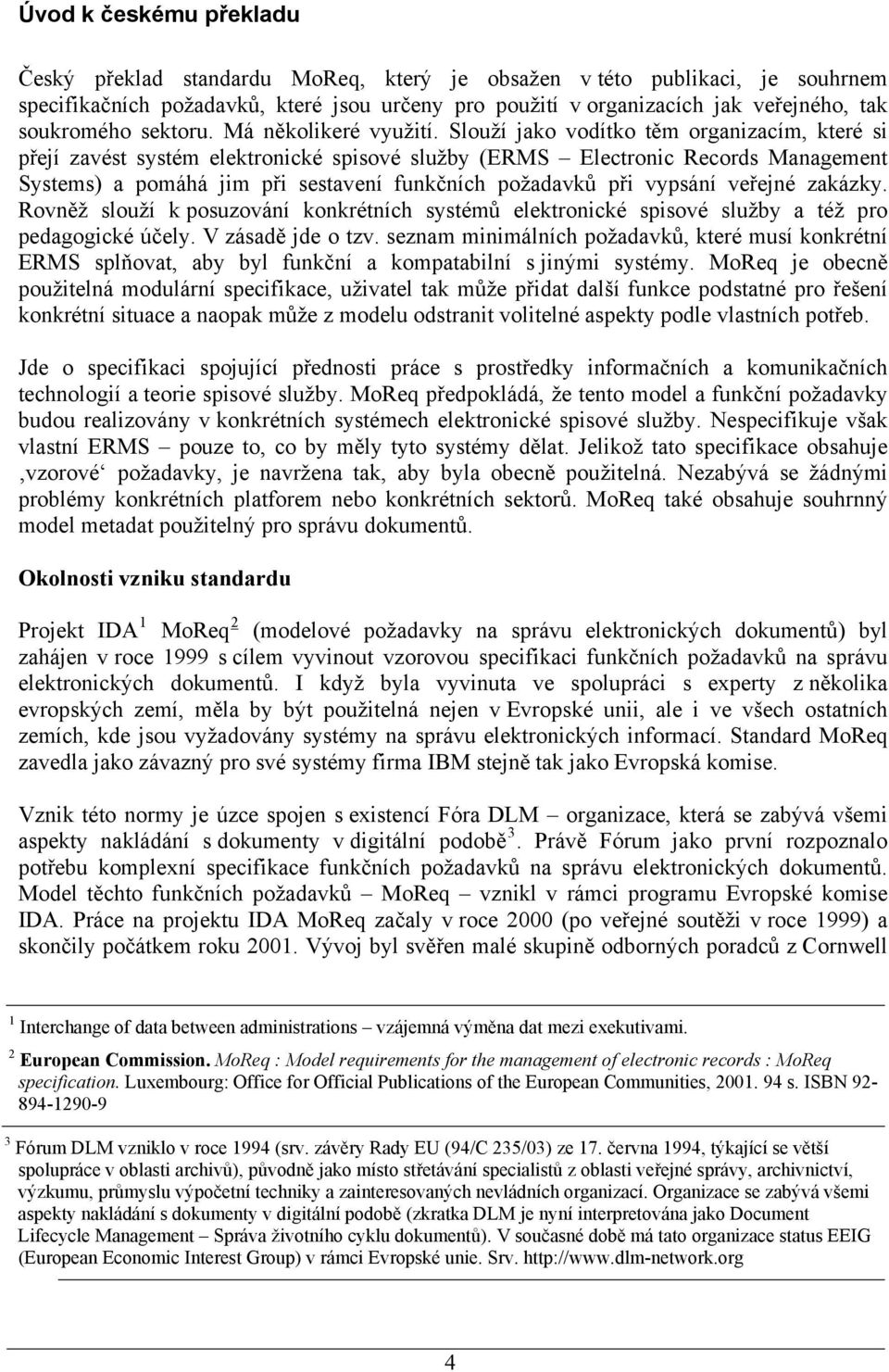 Slouží jako vodítko těm organizacím, které si přejí zavést systém elektronické spisové služby (ERMS Electronic Records Management Systems) a pomáhá jim při sestavení funkčních požadavků při vypsání