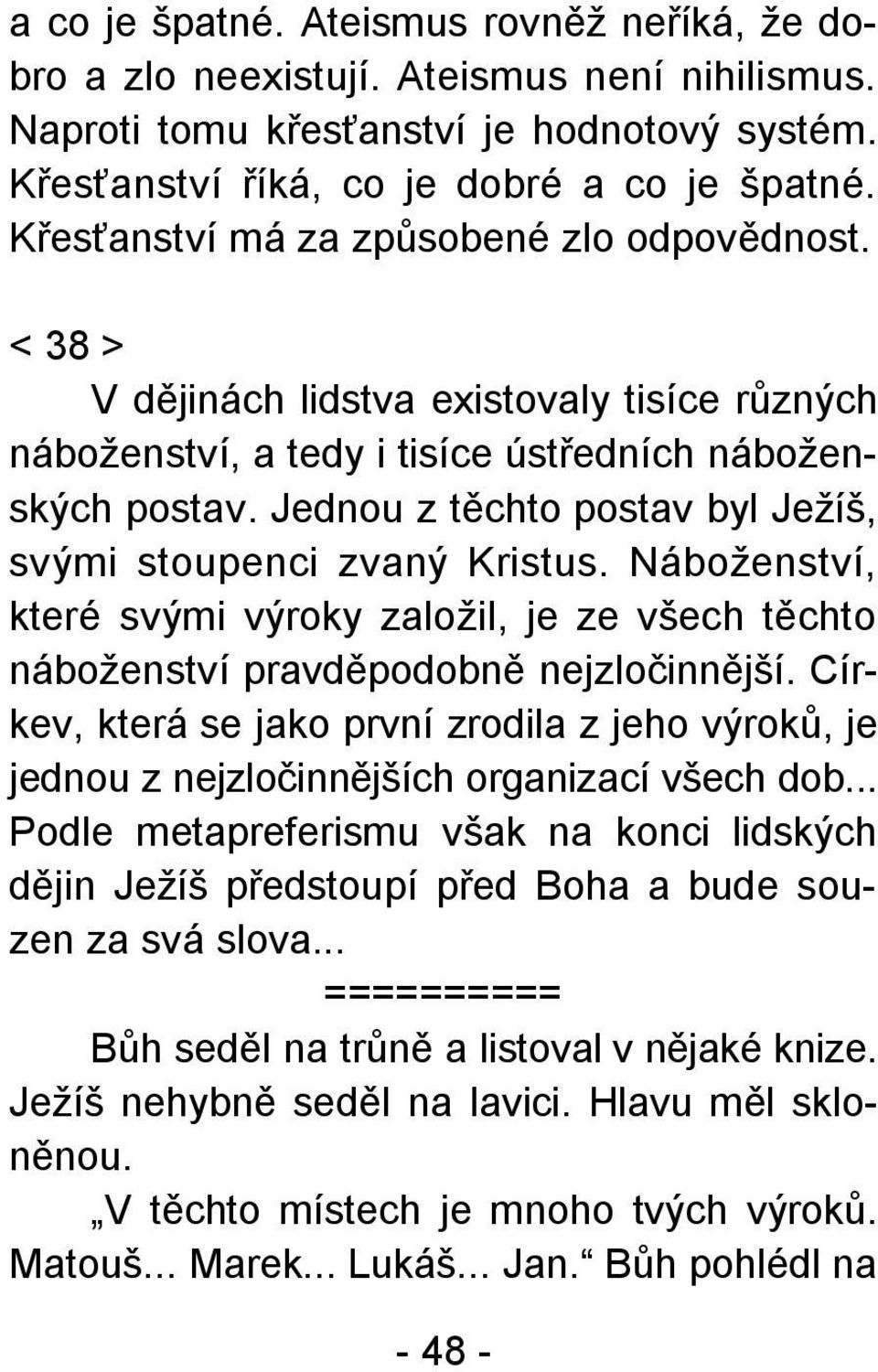 Jednou z těchto postav byl Ježíš, svými stoupenci zvaný Kristus. Náboženství, které svými výroky založil, je ze všech těchto náboženství pravděpodobně nejzločinnější.