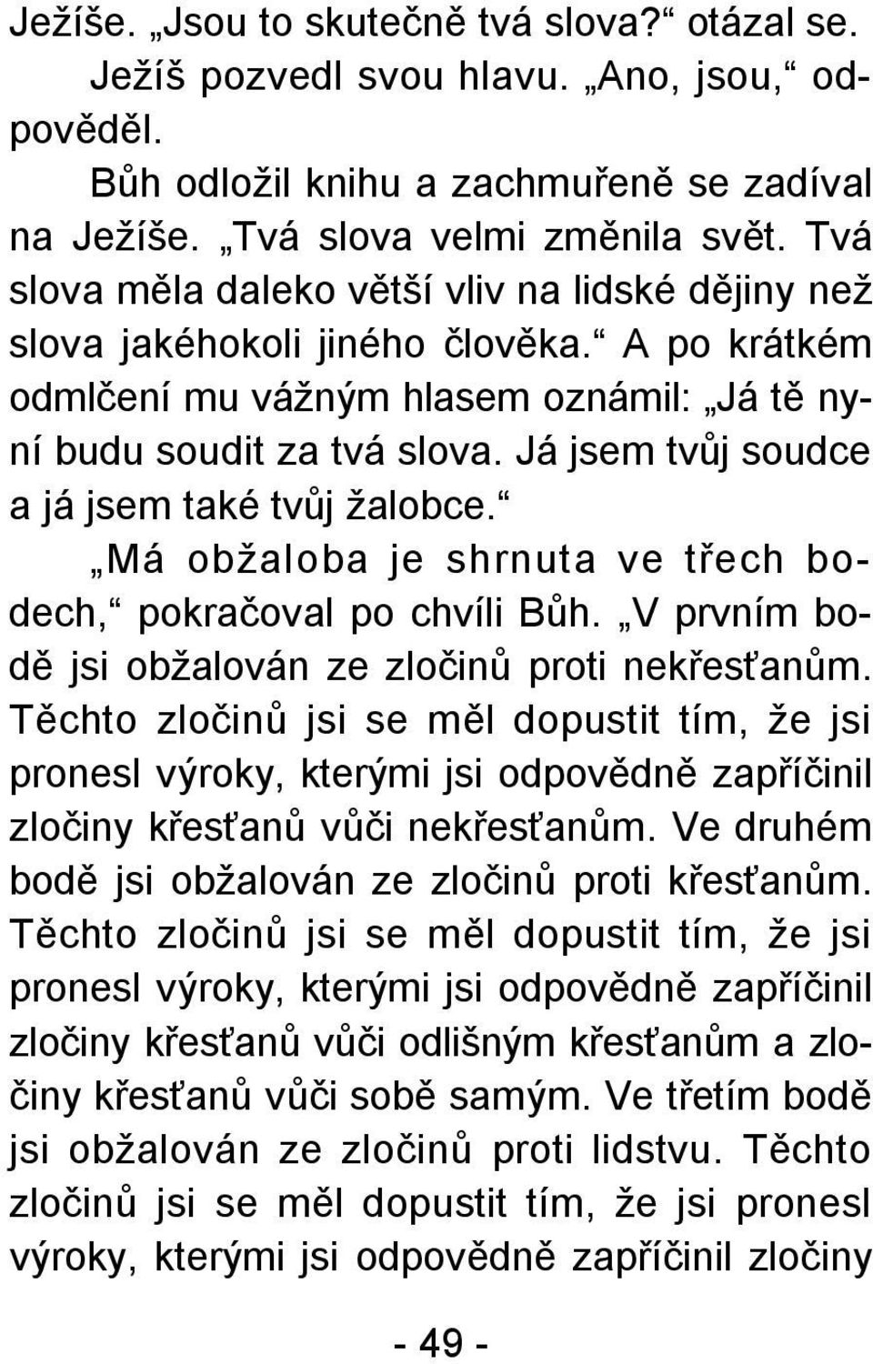 Já jsem tvůj soudce a já jsem také tvůj žalobce. Má obžaloba je shrnuta ve třech bodech, pokračoval po chvíli Bůh. V prvním bodě jsi obžalován ze zločinů proti nekřesťanům.