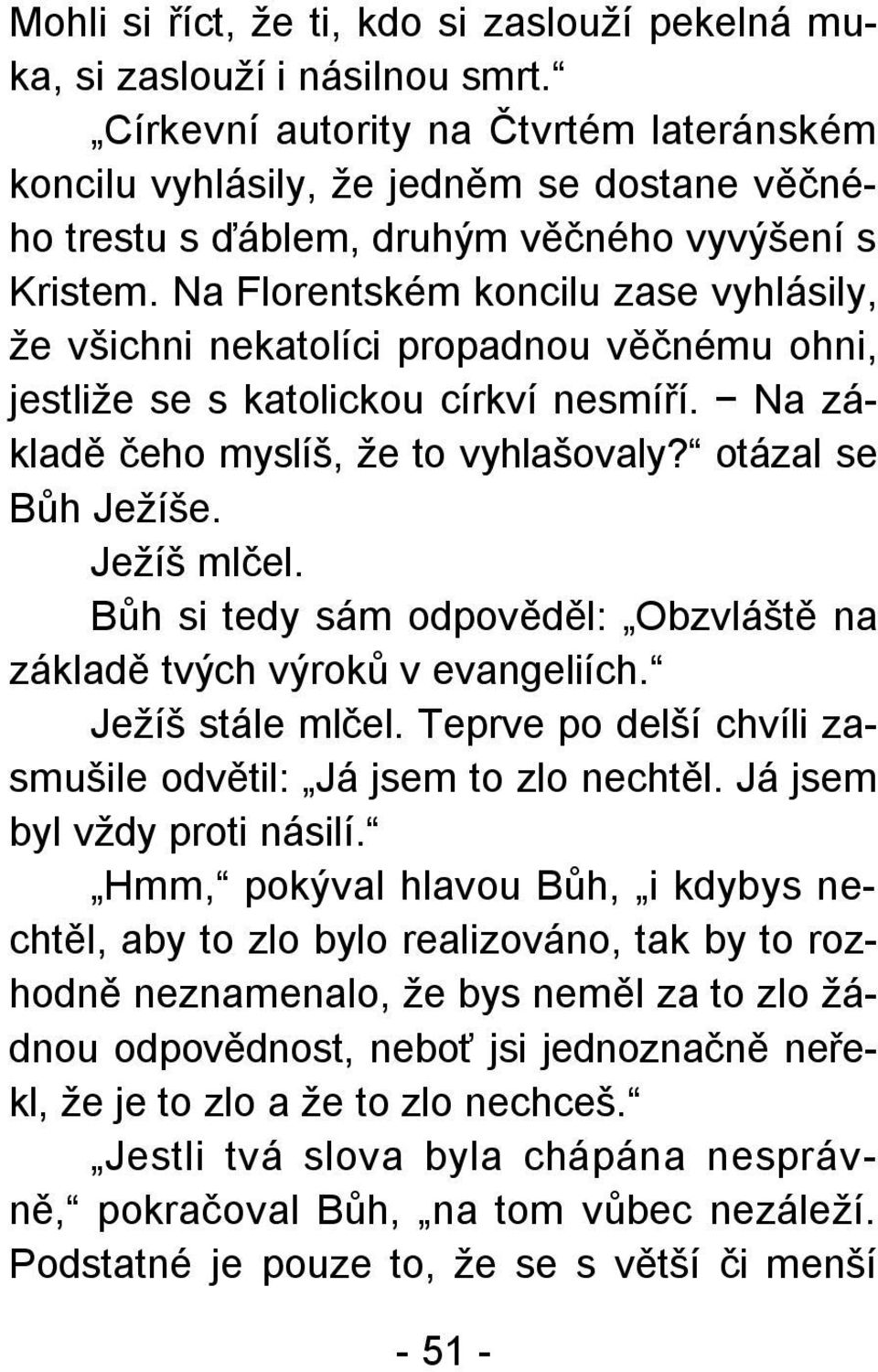 Na Florentském koncilu zase vyhlásily, že všichni nekatolíci propadnou věčnému ohni, jestliže se s katolickou církví nesmíří. Na základě čeho myslíš, že to vyhlašovaly? otázal se Bůh Ježíše.