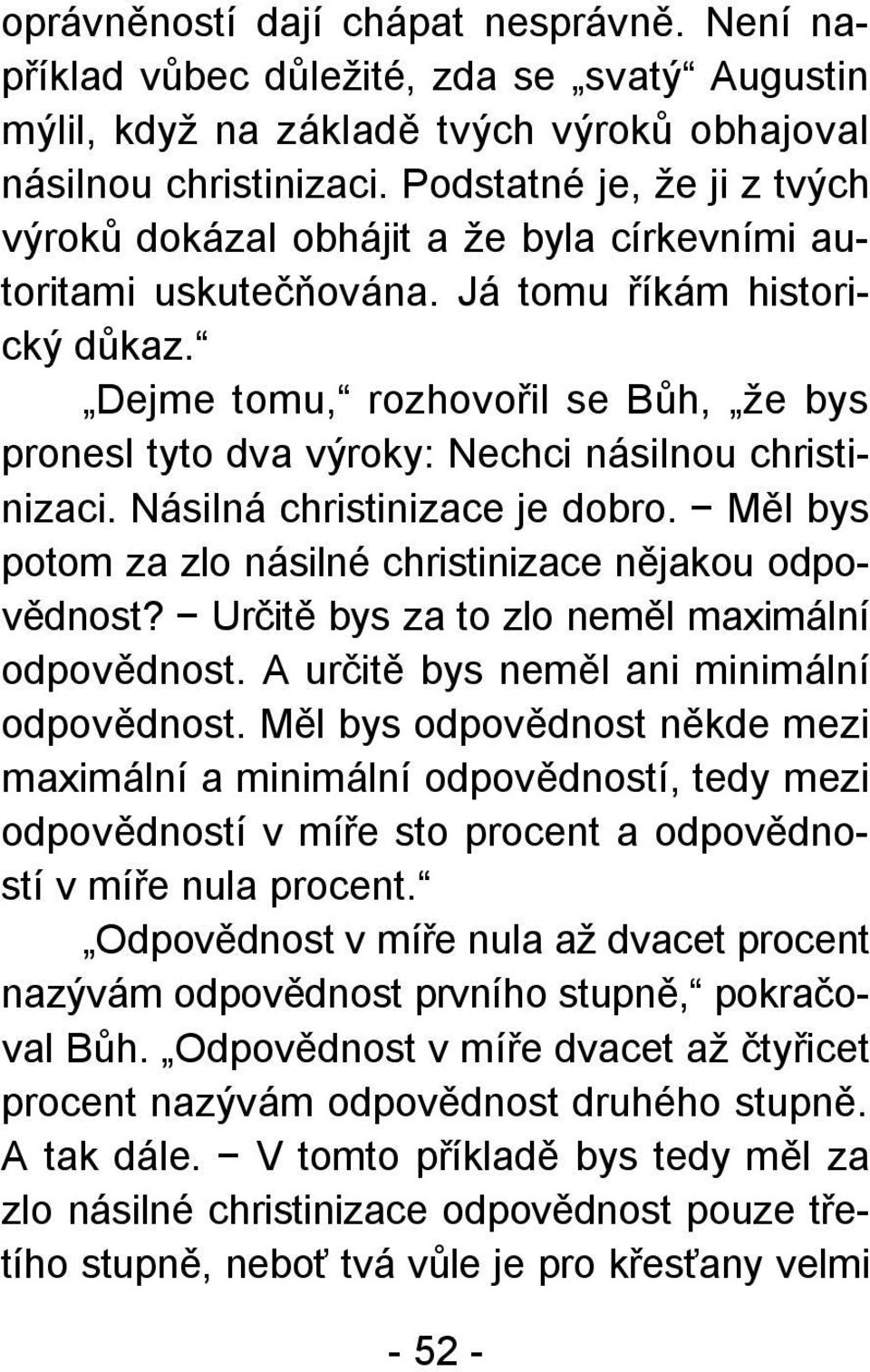 Dejme tomu, rozhovořil se Bůh, že bys pronesl tyto dva výroky: Nechci násilnou christinizaci. Násilná christinizace je dobro. Měl bys potom za zlo násilné christinizace nějakou odpovědnost?