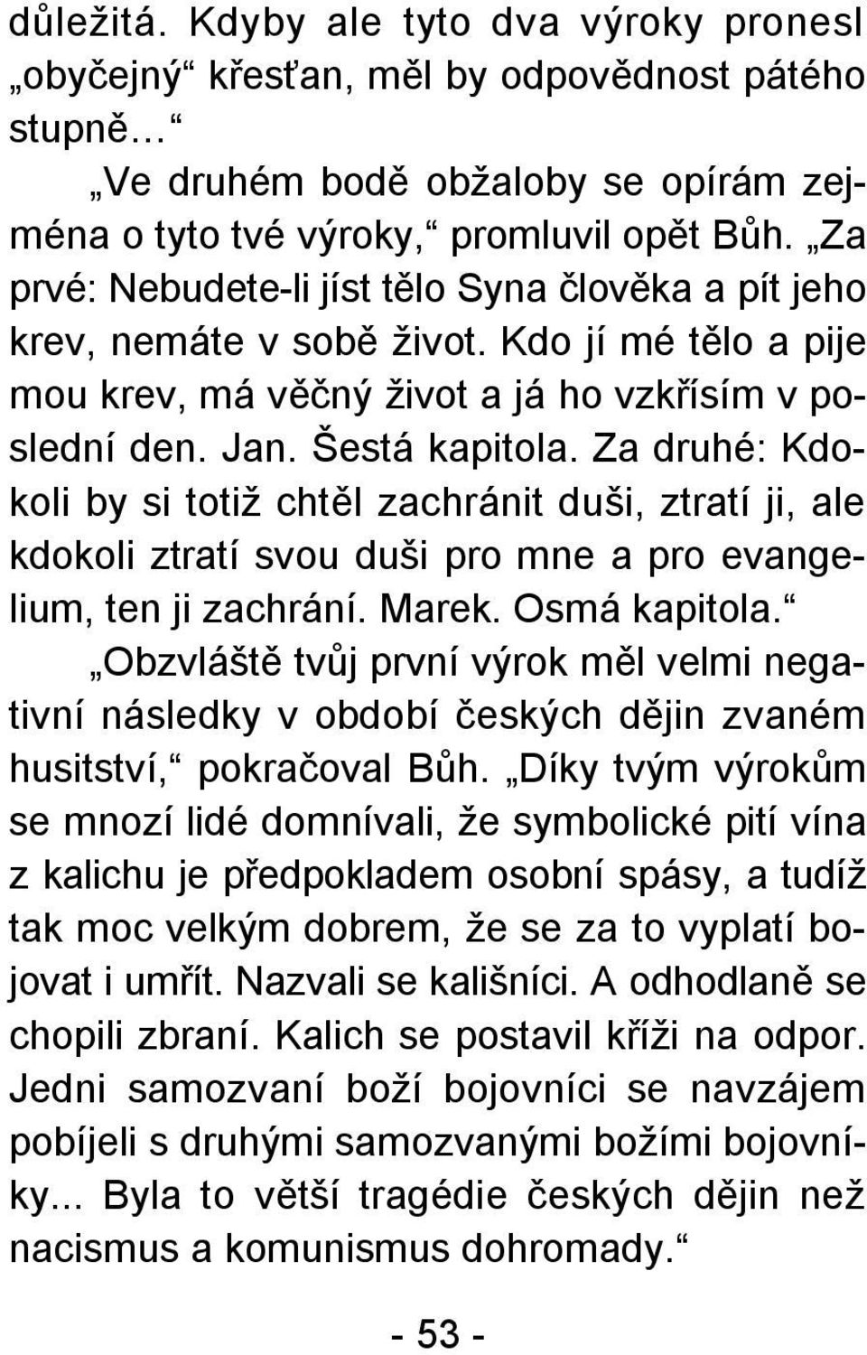 Za druhé: Kdokoli by si totiž chtěl zachránit duši, ztratí ji, ale kdokoli ztratí svou duši pro mne a pro evangelium, ten ji zachrání. Marek. Osmá kapitola.