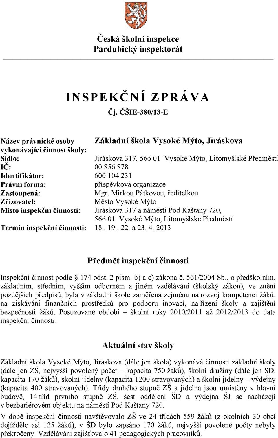 Mirkou Pátkovou, ředitelkou Zřizovatel: Město Vysoké Mýto Místo inspekční činnosti: Jiráskova 317 a náměstí Pod Kaštany 720, 566 01 Vysoké Mýto, Litomyšlské Předměstí Termín inspekční činnosti: 18.