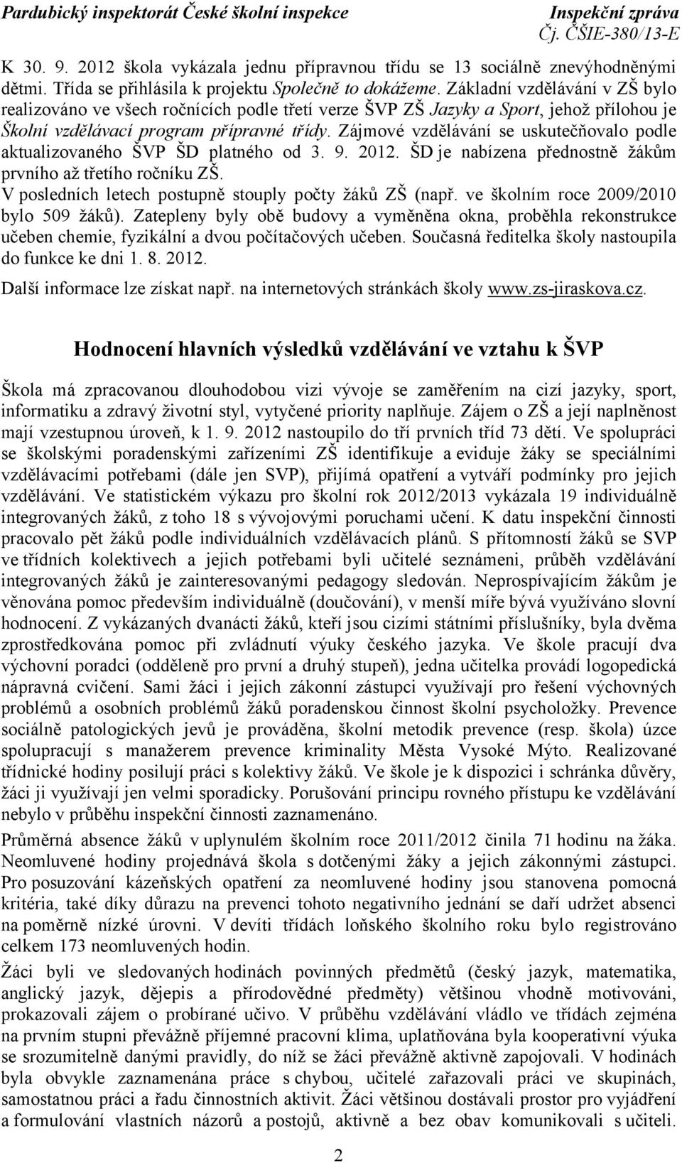 Zájmové vzdělávání se uskutečňovalo podle aktualizovaného ŠVP ŠD platného od 3. 9. 2012. ŠD je nabízena přednostně žákům prvního až třetího ročníku ZŠ.