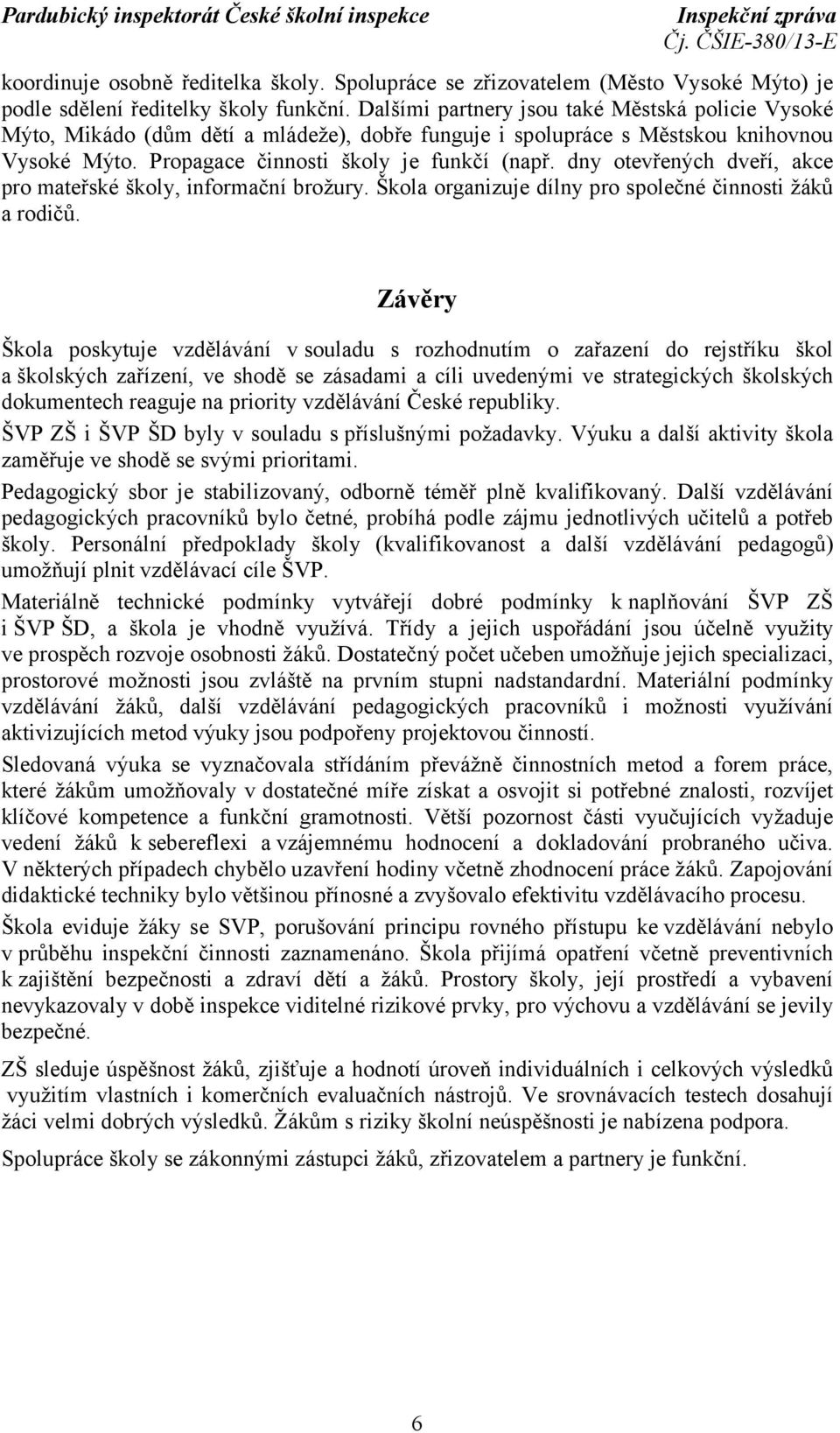 dny otevřených dveří, akce pro mateřské školy, informační brožury. Škola organizuje dílny pro společné činnosti žáků a rodičů.