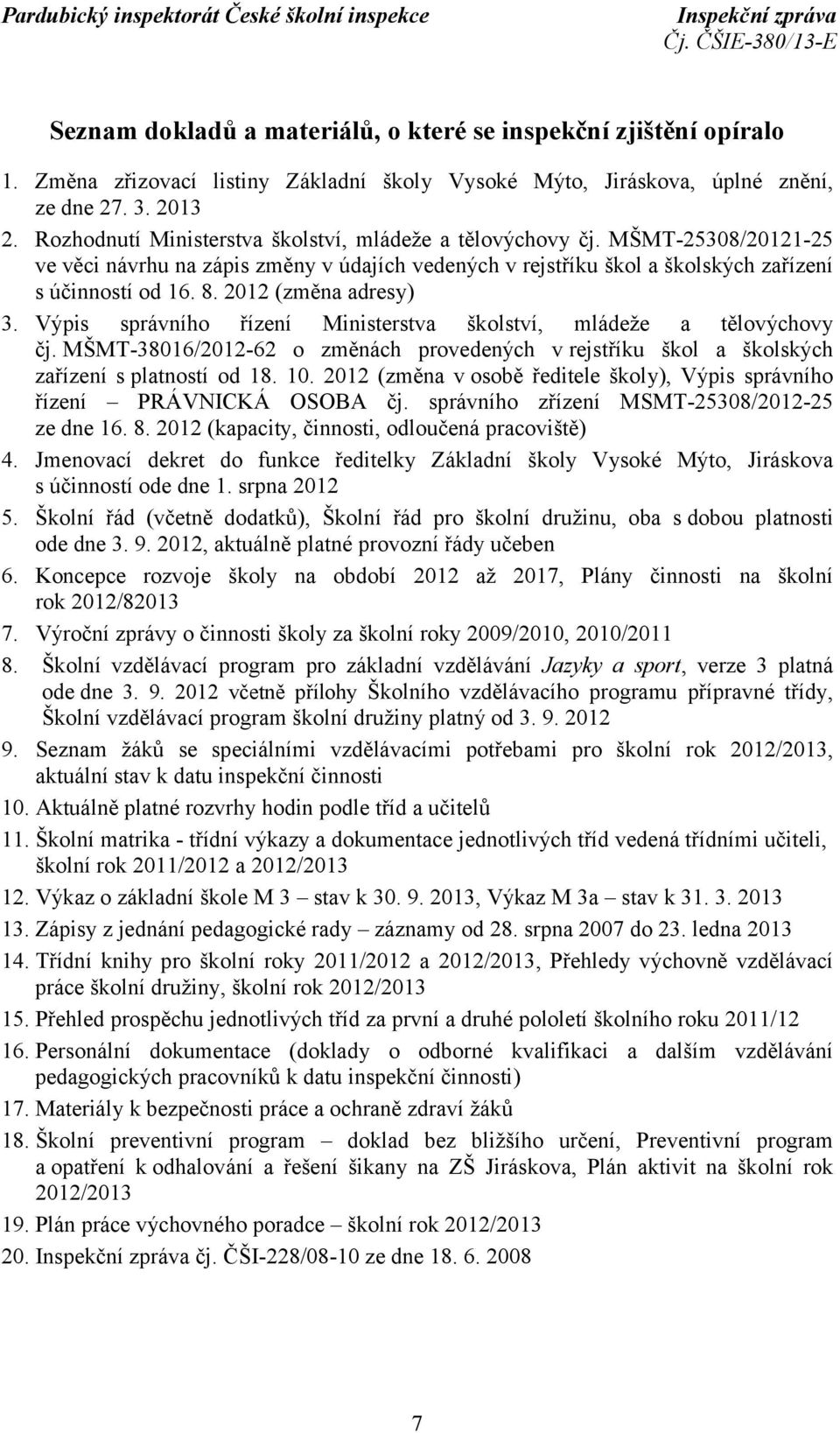 2012 (změna adresy) 3. Výpis správního řízení Ministerstva školství, mládeže a tělovýchovy čj. MŠMT-38016/2012-62 o změnách provedených v rejstříku škol a školských zařízení s platností od 18. 10.