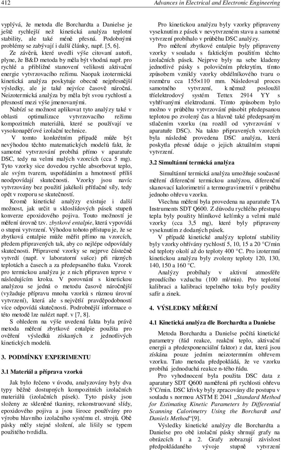 pro rychlé a pibližné stanovení velikosti aktivaní energie vytvrzovacího režimu. Naopak izotermická kinetická analýza poskytuje obecn nejpesnjší výsledky, ale je také nejvíce asov nároná.