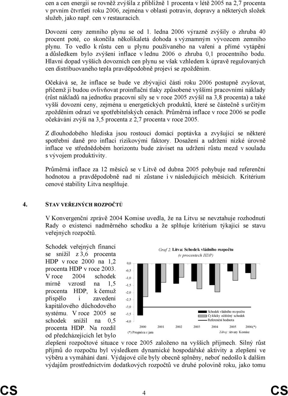 To vedlo k růstu cen u plynu používaného na vaření a přímé vytápění a důsledkem bylo zvýšení inflace v lednu 2006 o zhruba 0,1 procentního bodu.