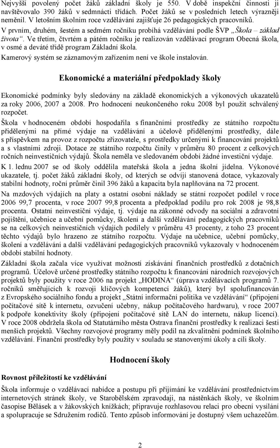 Ve třetím, čtvrtém a pátém ročníku je realizován vzdělávací program Obecná škola, v osmé a deváté třídě program Základní škola. Kamerový systém se záznamovým zařízením není ve škole instalován.