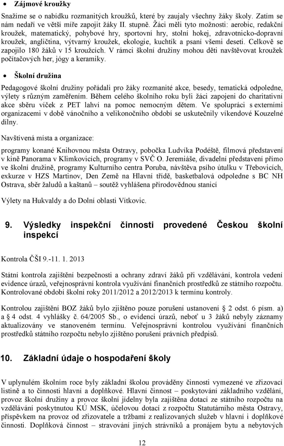 všemi deseti. Celkově se zapojilo 180 žáků v 15 kroužcích. V rámci školní družiny mohou děti navštěvovat kroužek počítačových her, jógy a keramiky.