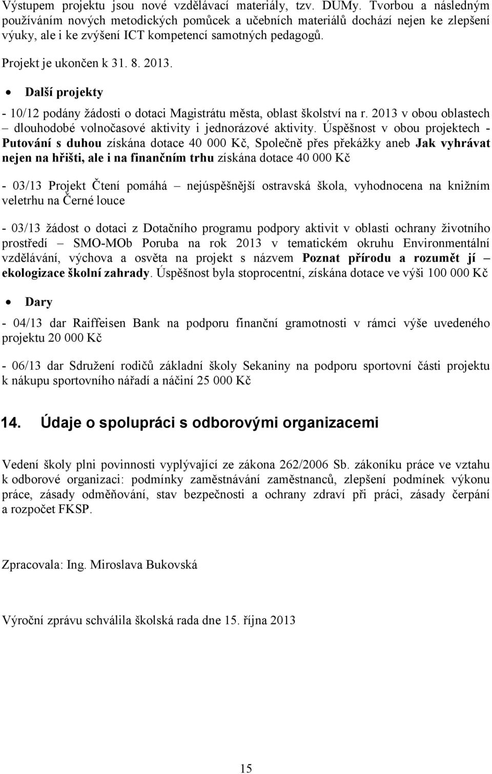 Další projekty - 10/12 podány žádosti o dotaci Magistrátu města, oblast školství na r. 2013 v obou oblastech dlouhodobé volnočasové aktivity i jednorázové aktivity.