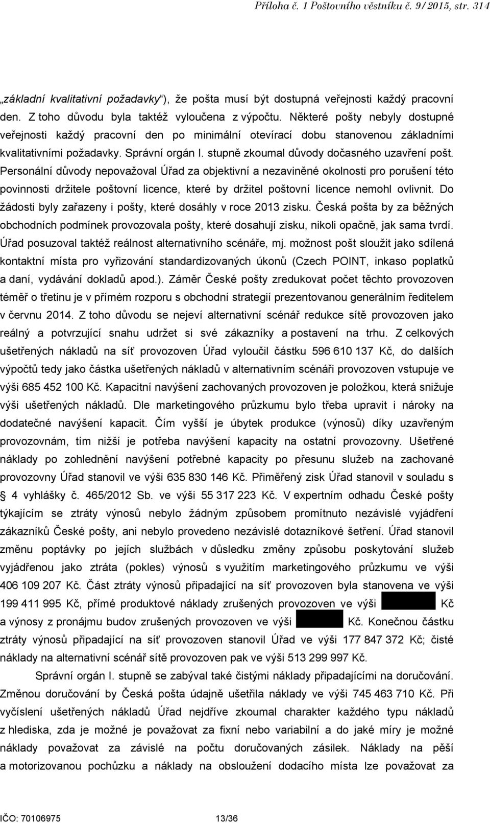 Personální důvody nepovažoval Úřad za objektivní a nezaviněné okolnosti pro porušení této povinnosti držitele poštovní licence, které by držitel poštovní licence nemohl ovlivnit.