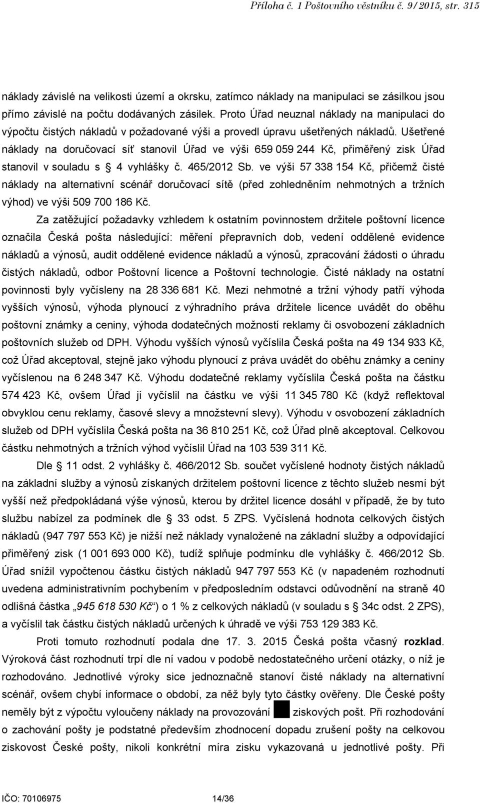 Ušetřené náklady na doručovací síť stanovil Úřad ve výši 659 059 244 Kč, přiměřený zisk Úřad stanovil v souladu s 4 vyhlášky č. 465/2012 Sb.