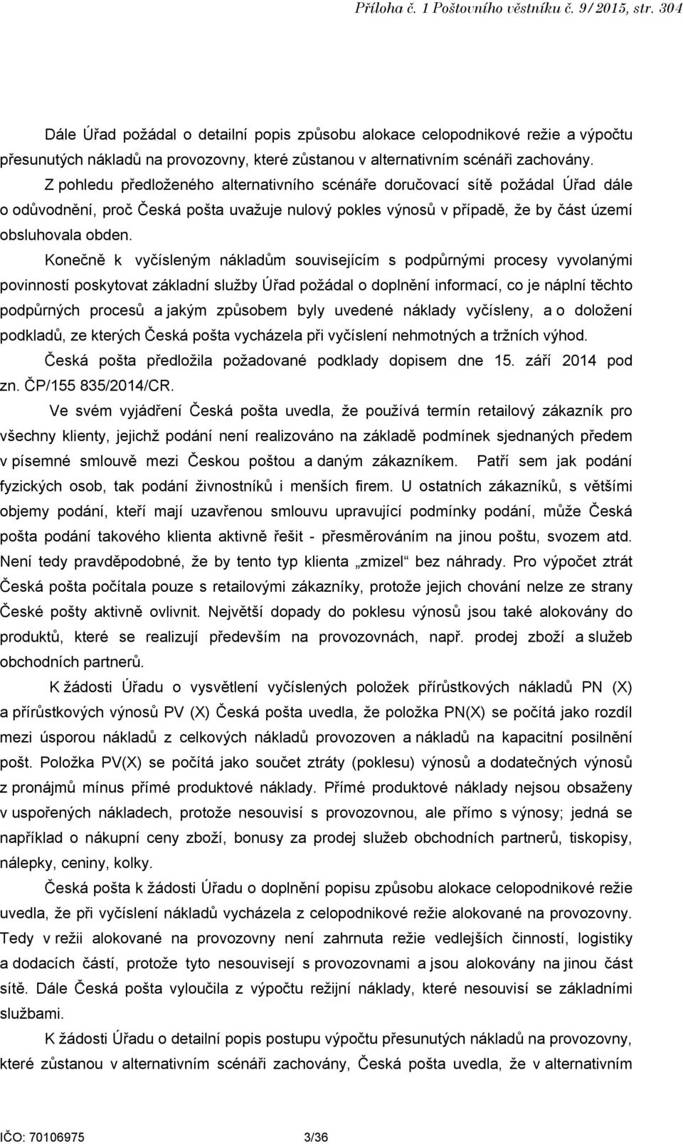 Z pohledu předloženého alternativního scénáře doručovací sítě požádal Úřad dále o odůvodnění, proč Česká pošta uvažuje nulový pokles výnosů v případě, že by část území obsluhovala obden.