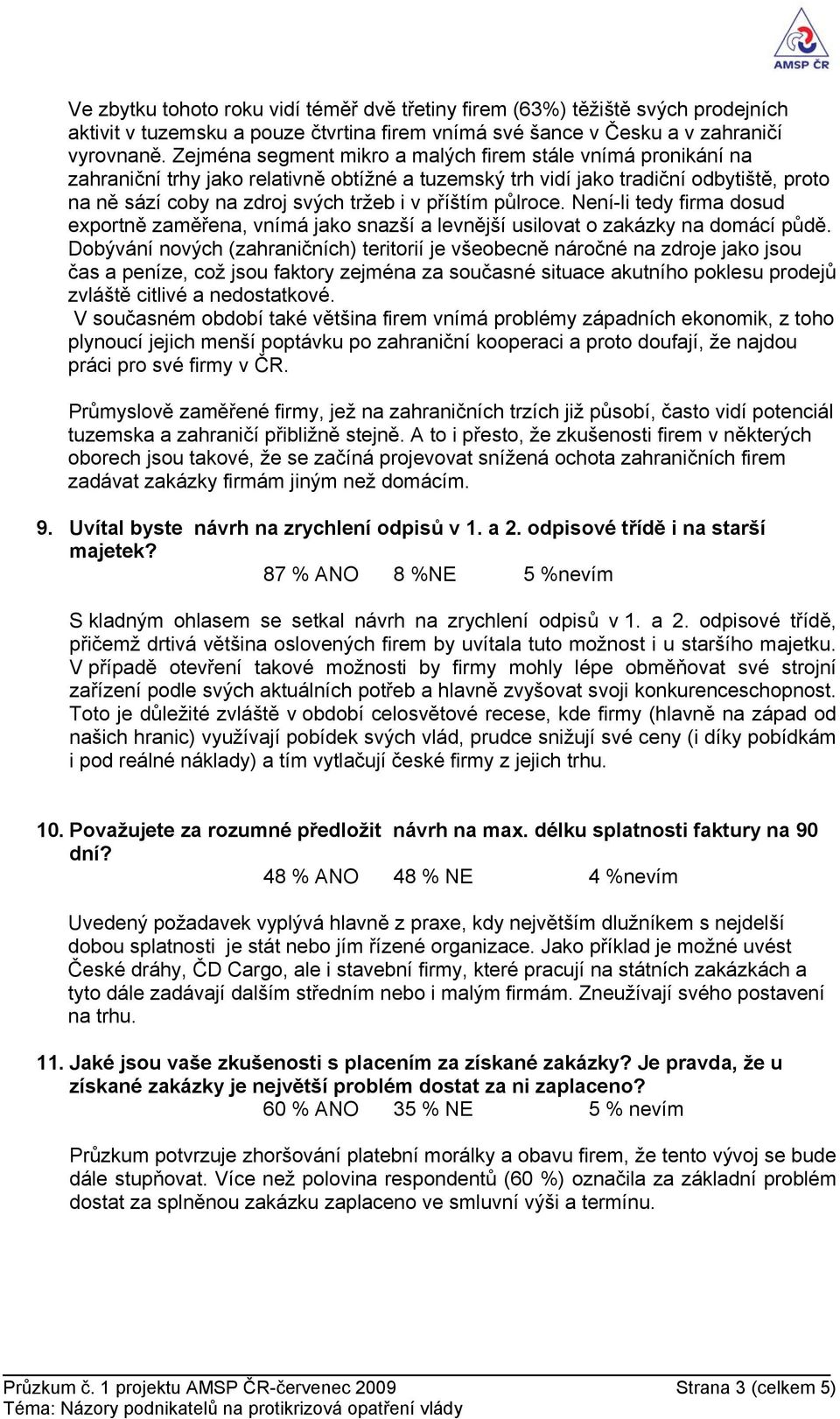 příštím půlroce. Není-li tedy firma dosud exportně zaměřena, vnímá jako snazší a levnější usilovat o zakázky na domácí půdě.