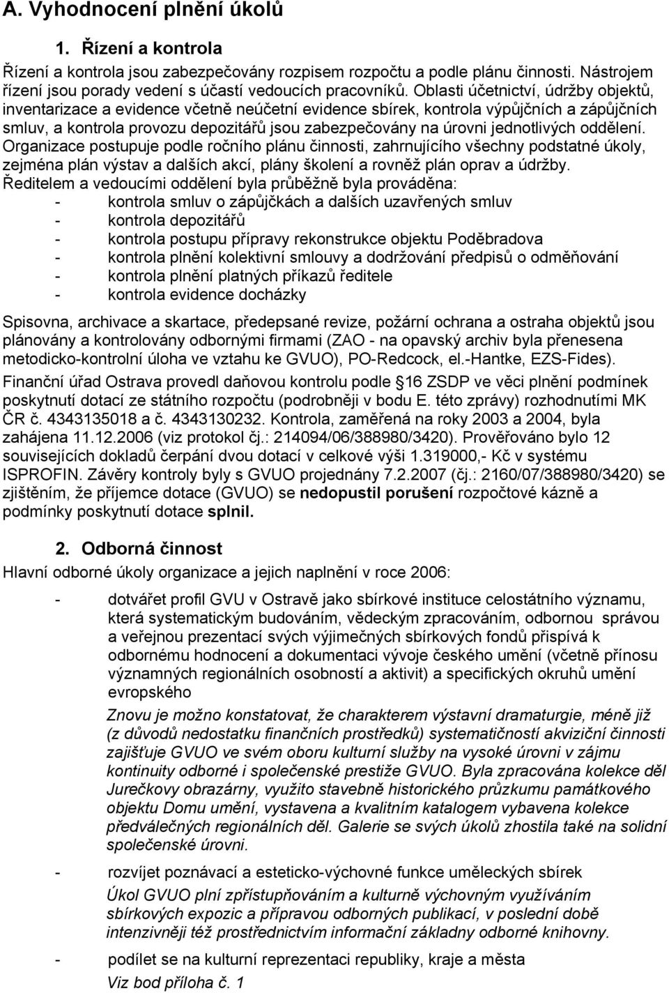 jednotlivých oddělení. Organizace postupuje podle ročního plánu činnosti, zahrnujícího všechny podstatné úkoly, zejména plán výstav a dalších akcí, plány školení a rovněž plán oprav a údržby.