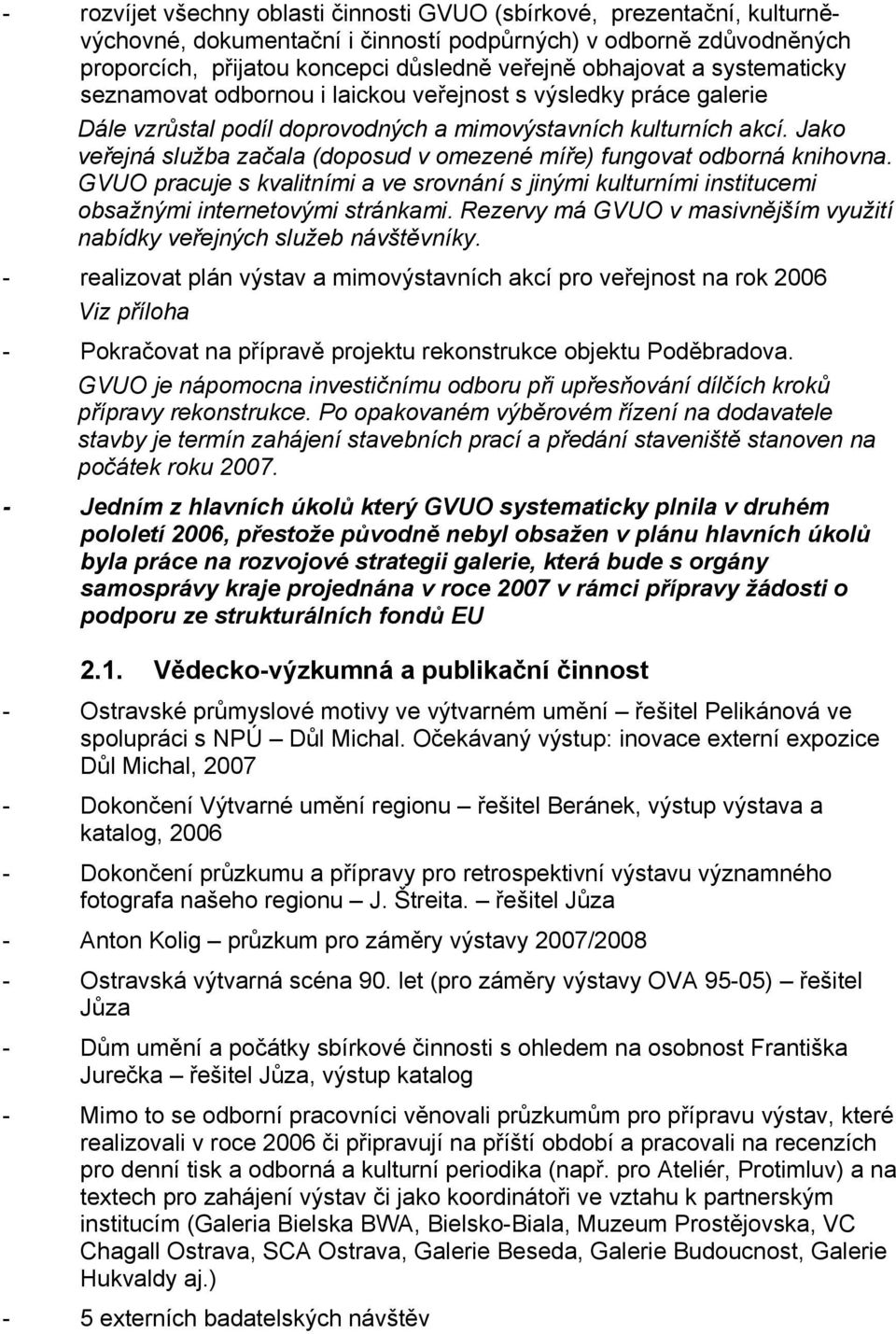 Jako veřejná služba začala (doposud v omezené míře) fungovat odborná knihovna. GVUO pracuje s kvalitními a ve srovnání s jinými kulturními institucemi obsažnými internetovými stránkami.