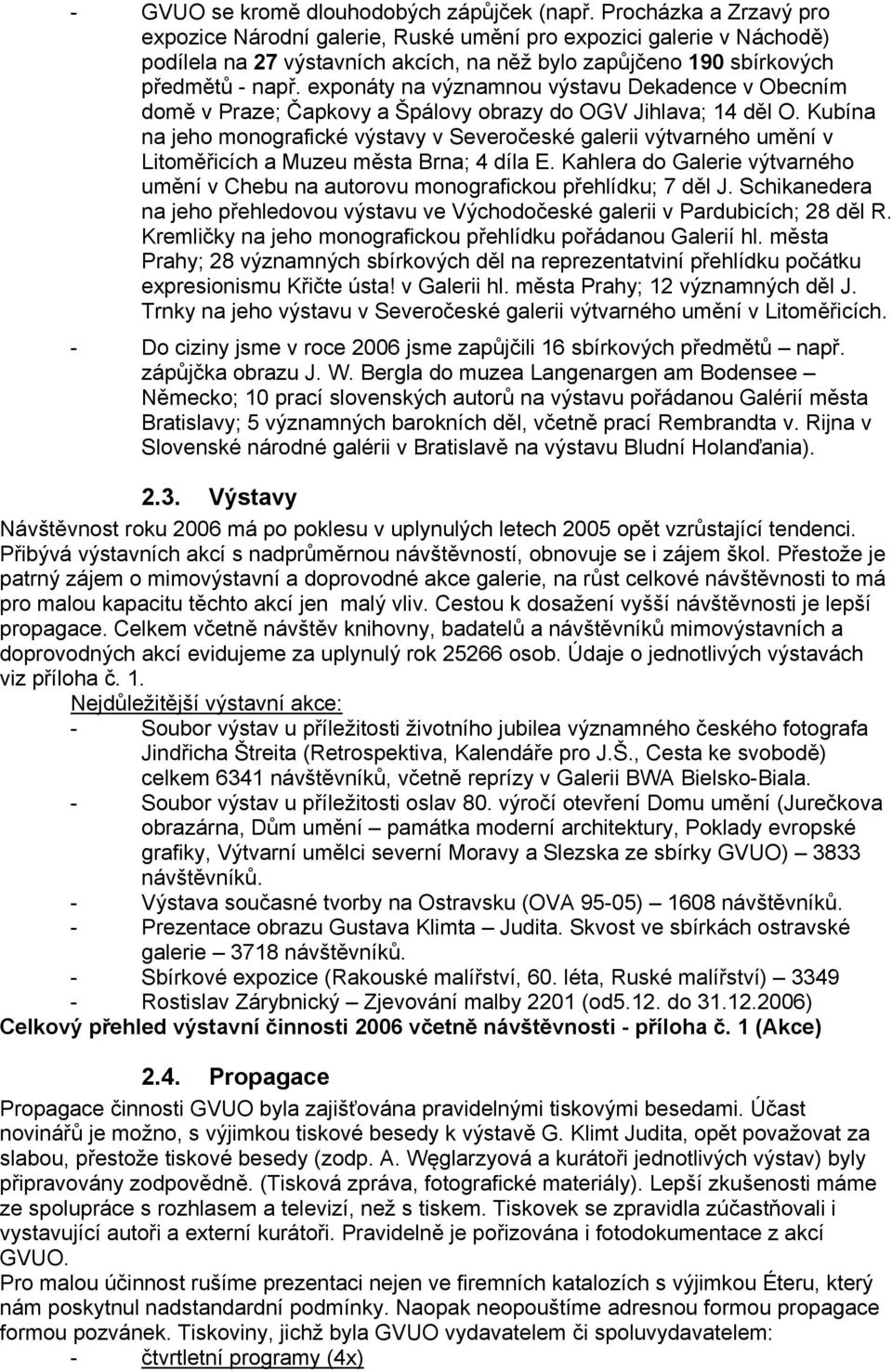 exponáty na významnou výstavu Dekadence v Obecním domě v Praze; Čapkovy a Špálovy obrazy do OGV Jihlava; 14 děl O.