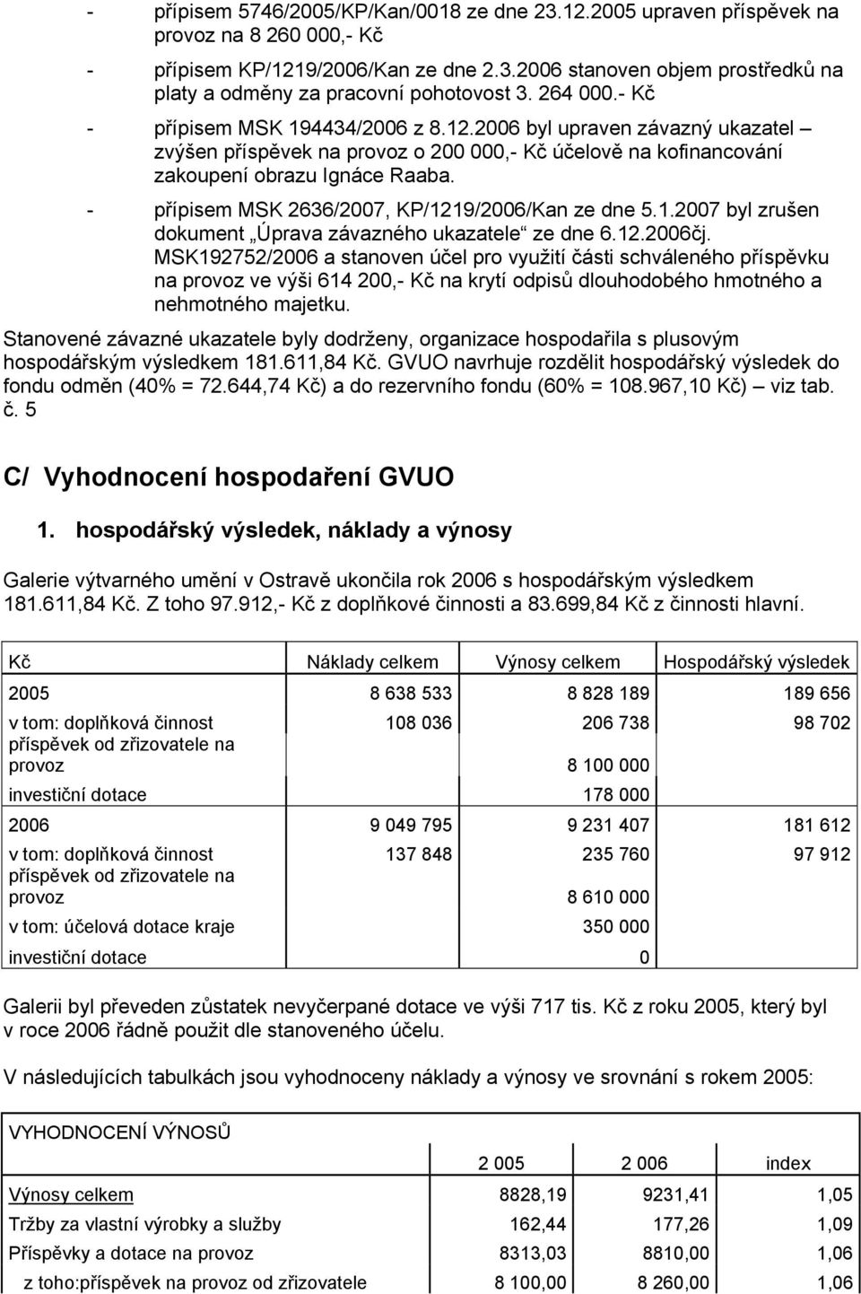 - přípisem MSK 2636/2007, KP/1219/2006/Kan ze dne 5.1.2007 byl zrušen dokument Úprava závazného ukazatele ze dne 6.12.2006čj.