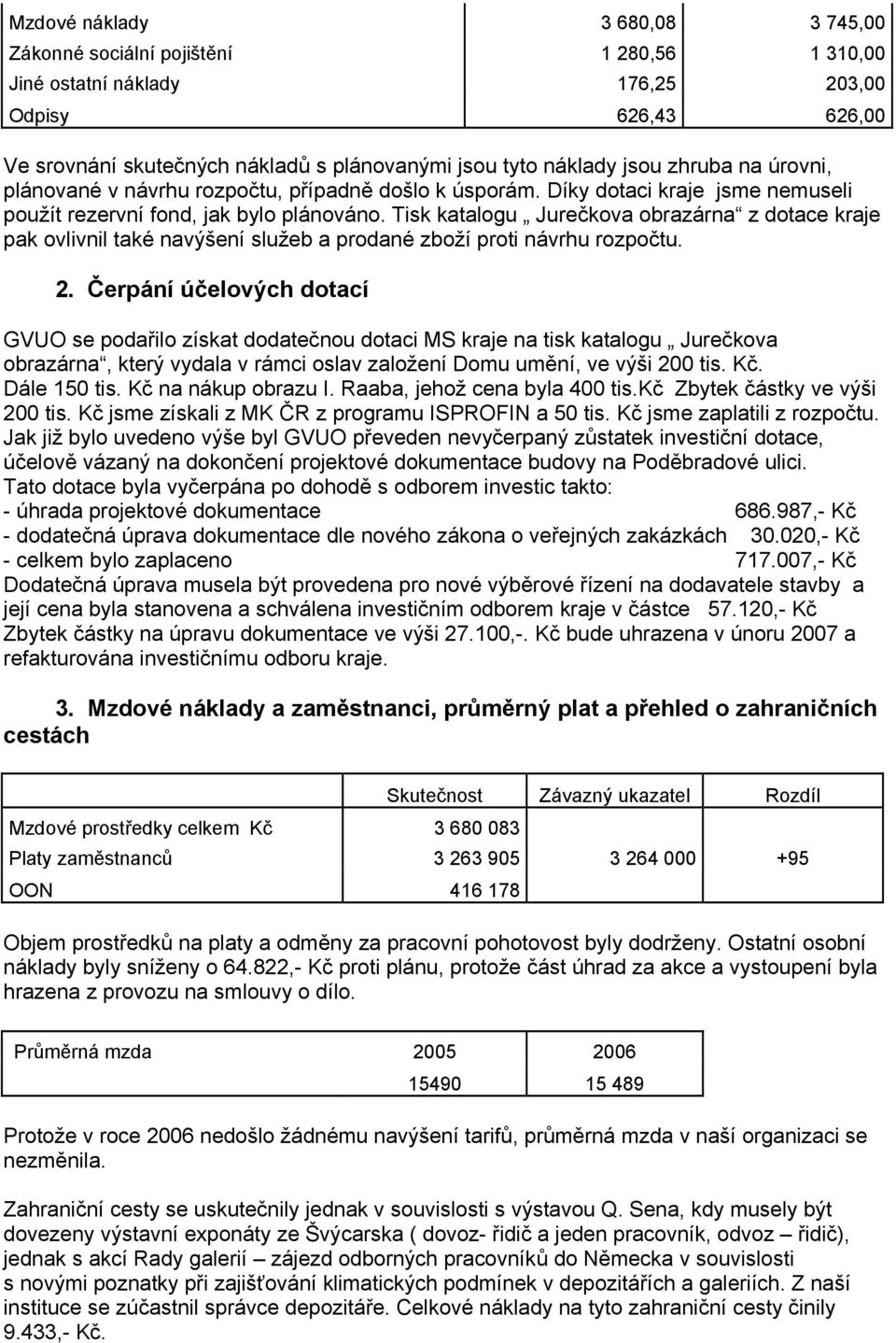 Tisk katalogu Jurečkova obrazárna z dotace kraje pak ovlivnil také navýšení služeb a prodané zboží proti návrhu rozpočtu. 2.