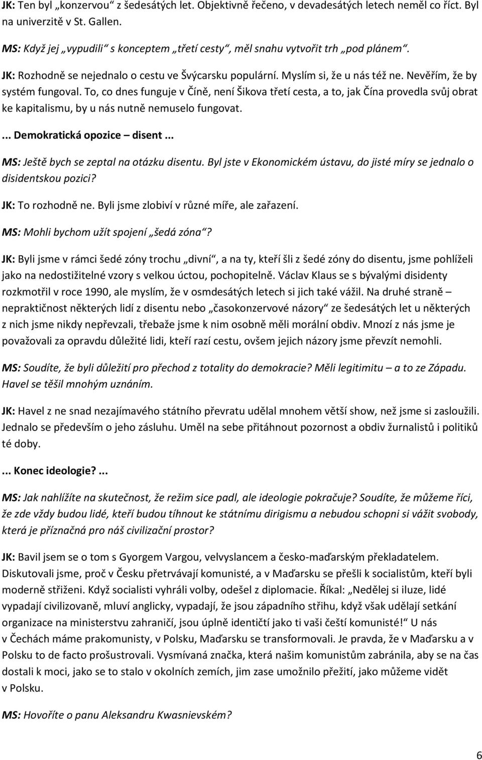 To, co dnes funguje v Číně, není Šikova třetí cesta, a to, jak Čína provedla svůj obrat ke kapitalismu, by u nás nutně nemuselo fungovat.... Demokratická opozice disent.