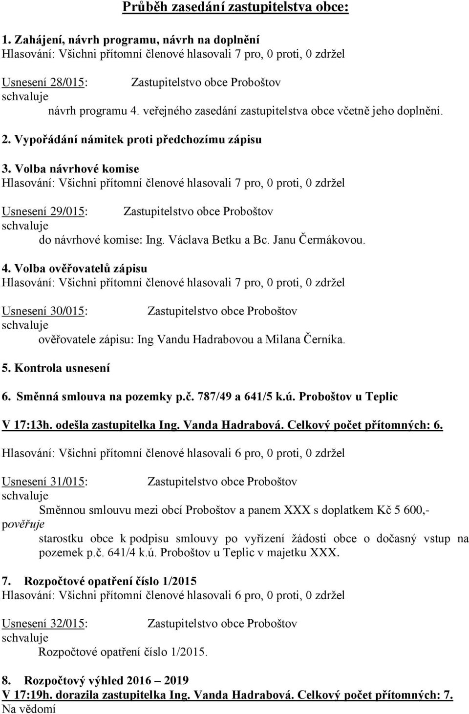 Volba návrhové komise Usnesení 29/015: Zastupitelstvo obce Proboštov do návrhové komise: Ing. Václava Betku a Bc. Janu Čermákovou. 4.