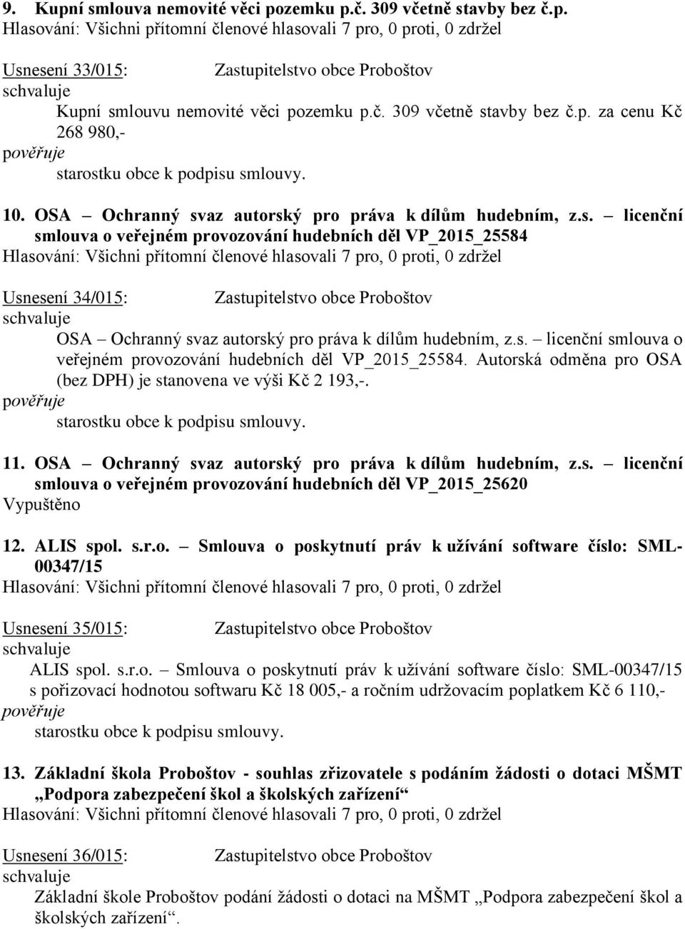 s. licenční smlouva o veřejném provozování hudebních děl VP_2015_25584. Autorská odměna pro OSA (bez DPH) je stanovena ve výši Kč 2 193,-. 11. OSA Ochranný svaz autorský pro práva k dílům hudebním, z.