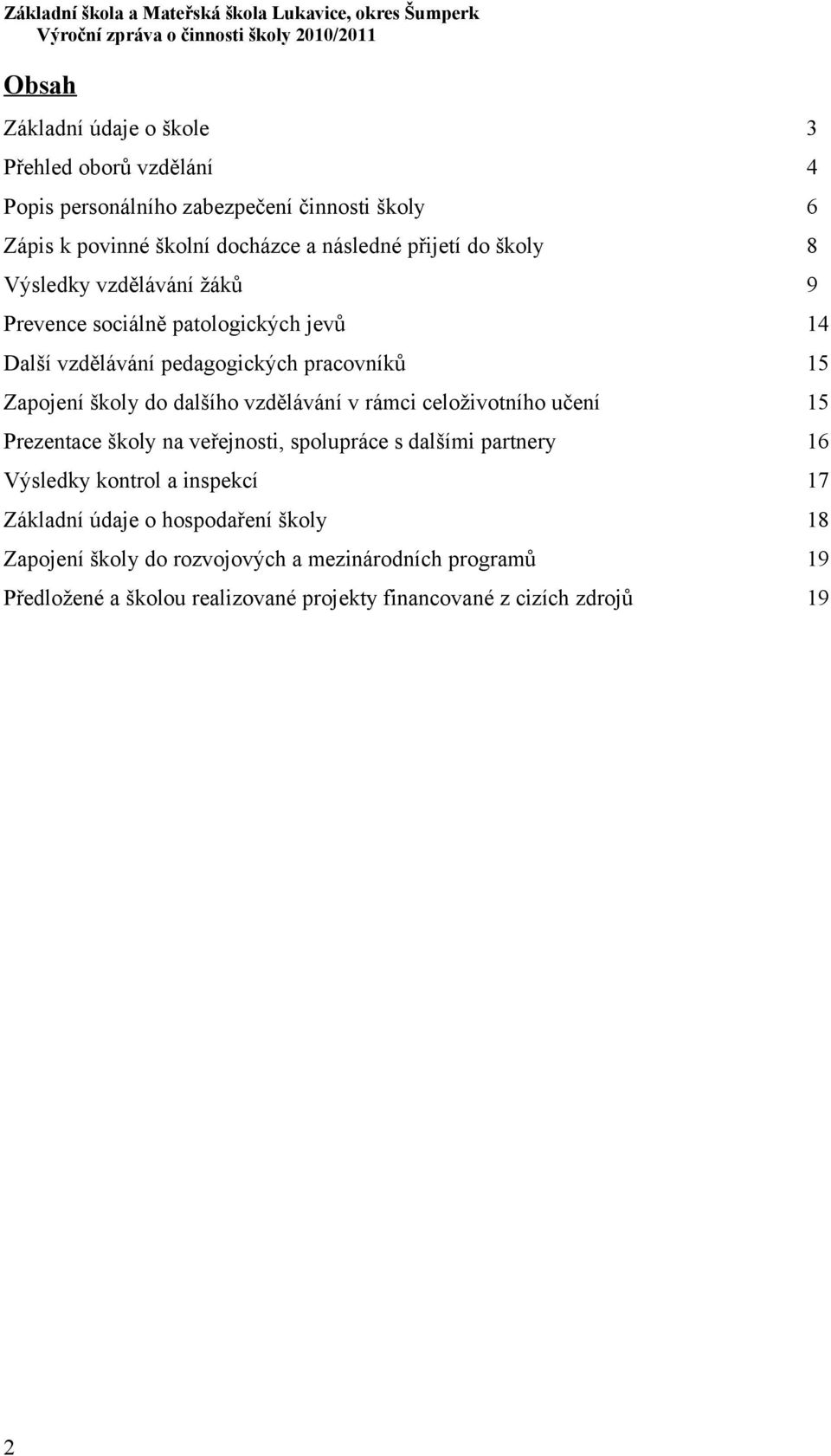 dalšího vzdělávání v rámci celoživotního učení 15 Prezentace školy na veřejnosti, spolupráce s dalšími partnery 16 Výsledky kontrol a inspekcí 17