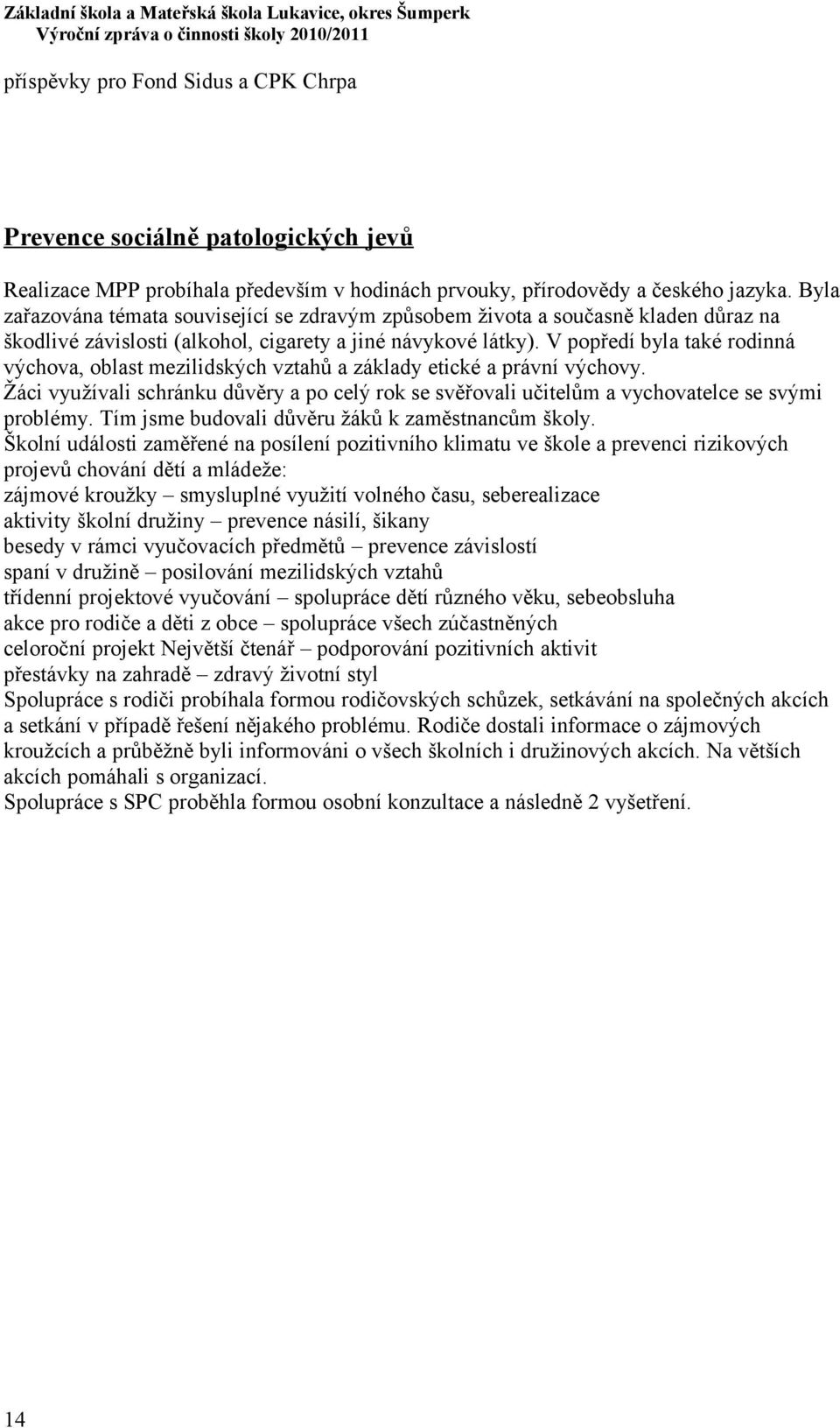 V popředí byla také rodinná výchova, oblast mezilidských vztahů a základy etické a právní výchovy. Žáci využívali schránku důvěry a po celý rok se svěřovali učitelům a vychovatelce se svými problémy.