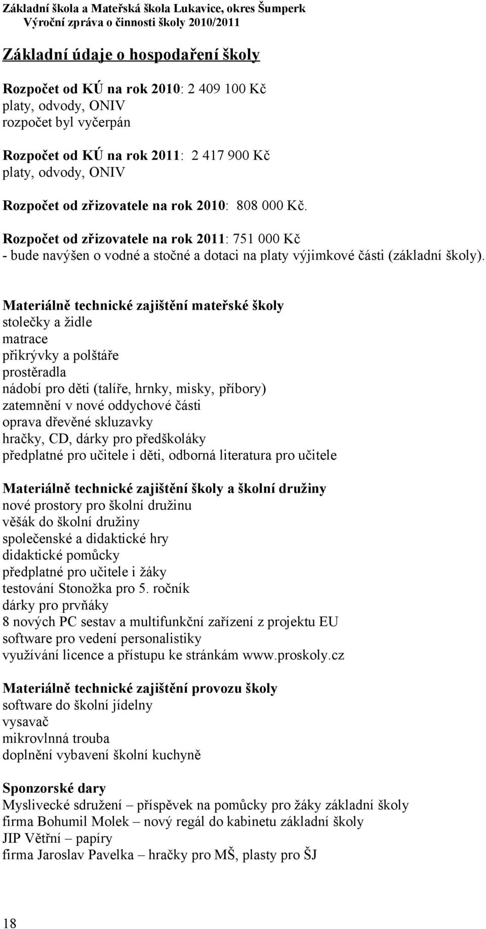 Materiálně technické zajištění mateřské školy stolečky a židle matrace přikrývky a polštáře prostěradla nádobí pro děti (talíře, hrnky, misky, příbory) zatemnění v nové oddychové části oprava dřevěné