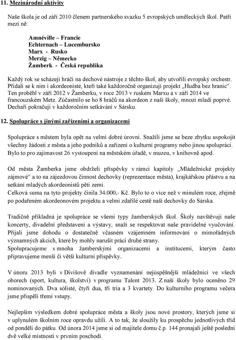 orchestr. Přidali se k nim i akordeonisté, kteří také každoročně organizují projekt Hudba bez hranic. Ten proběhl v září 2012 v Žamberku, v roce 2013 v ruském Marxu a v září 2014 ve francouzském Metz.