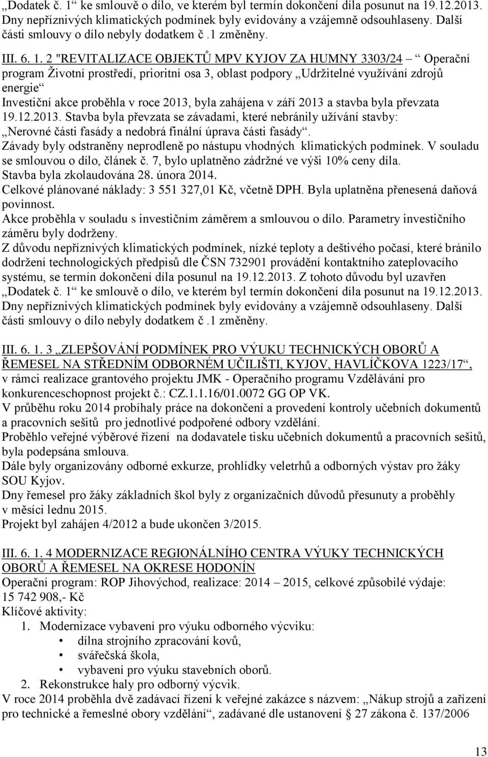 2 "REVITALIZACE OBJEKTŮ MPV KYJOV ZA HUMNY 3303/24 Operační program Životní prostředí, prioritní osa 3, oblast podpory Udržitelné využívání zdrojů energie Investiční akce proběhla v roce 2013, byla