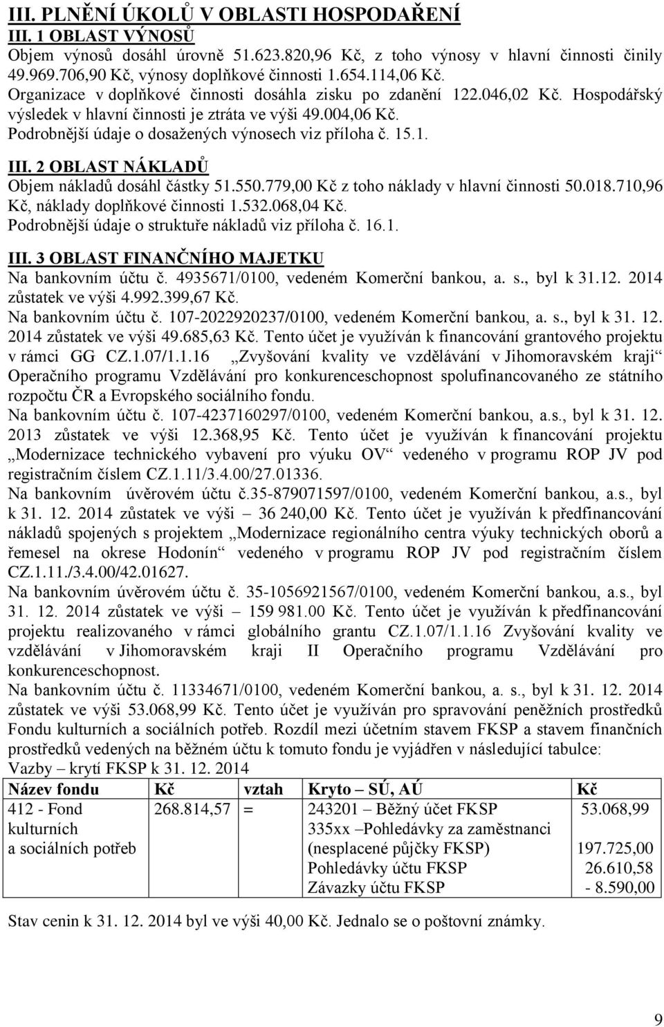 Podrobnější údaje o dosažených výnosech viz příloha č. 15.1. III. 2 OBLAST NÁKLADŮ Objem nákladů dosáhl částky 51.550.779,00 Kč z toho náklady v hlavní činnosti 50.018.