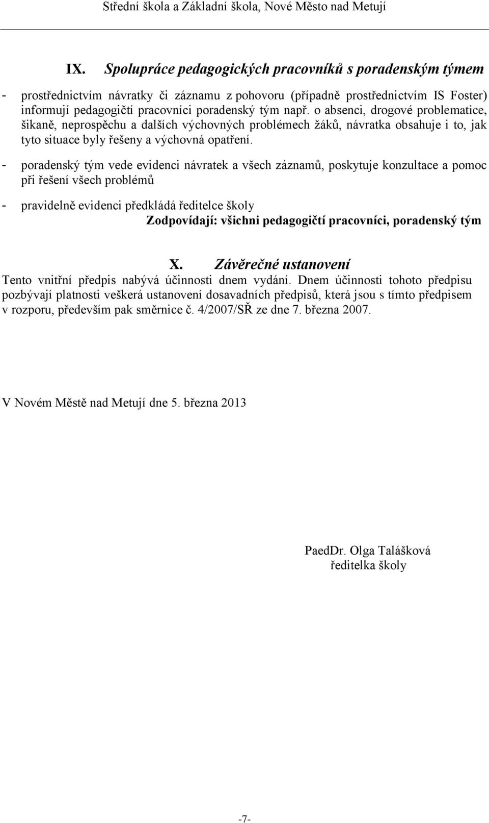 - poradenský tým vede evidenci návratek a všech záznamů, poskytuje konzultace a pomoc při řešení všech problémů - pravidelně evidenci předkládá ředitelce školy Zodpovídají: všichni pedagogičtí