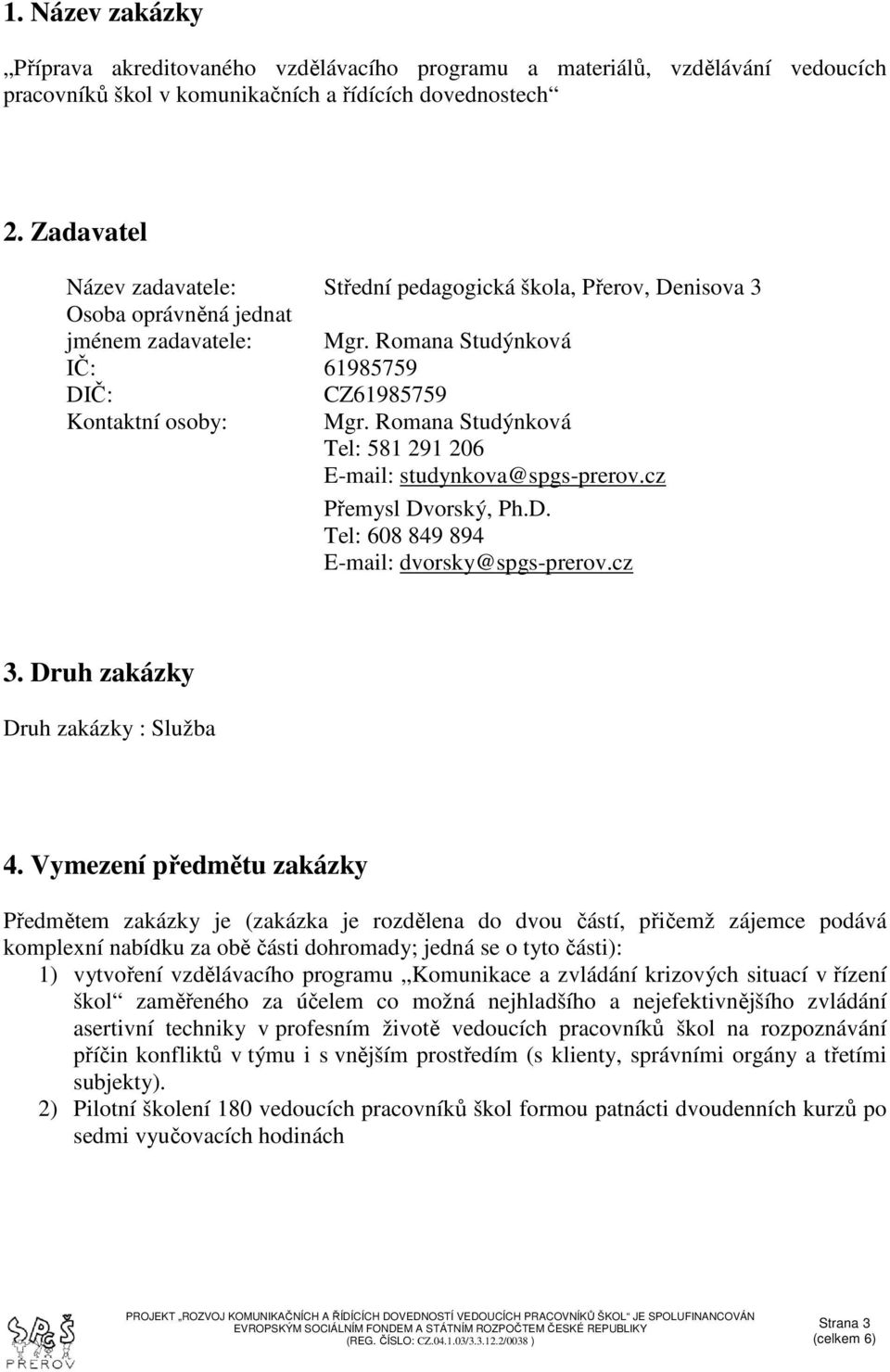 Romana Studýnková Tel: 581 291 206 E-mail: studynkova@spgs-prerov.cz Přemysl Dvorský, Ph.D. Tel: 608 849 894 E-mail: dvorsky@spgs-prerov.cz 3. Druh zakázky Druh zakázky : Služba 4.