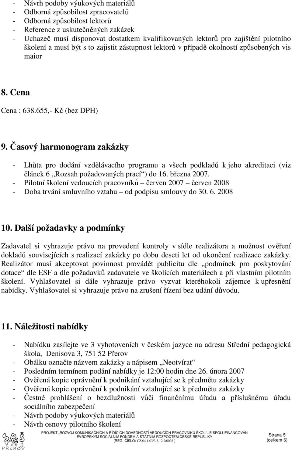 Časový harmonogram zakázky - Lhůta pro dodání vzdělávacího programu a všech podkladů k jeho akreditaci (viz článek 6 Rozsah požadovaných prací ) do 16. března 2007.