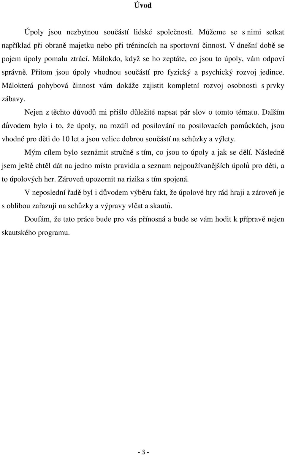 Málokterá pohybová činnost vám dokáže zajistit kompletní rozvoj osobnosti s prvky zábavy. Nejen z těchto důvodů mi přišlo důležité napsat pár slov o tomto tématu.