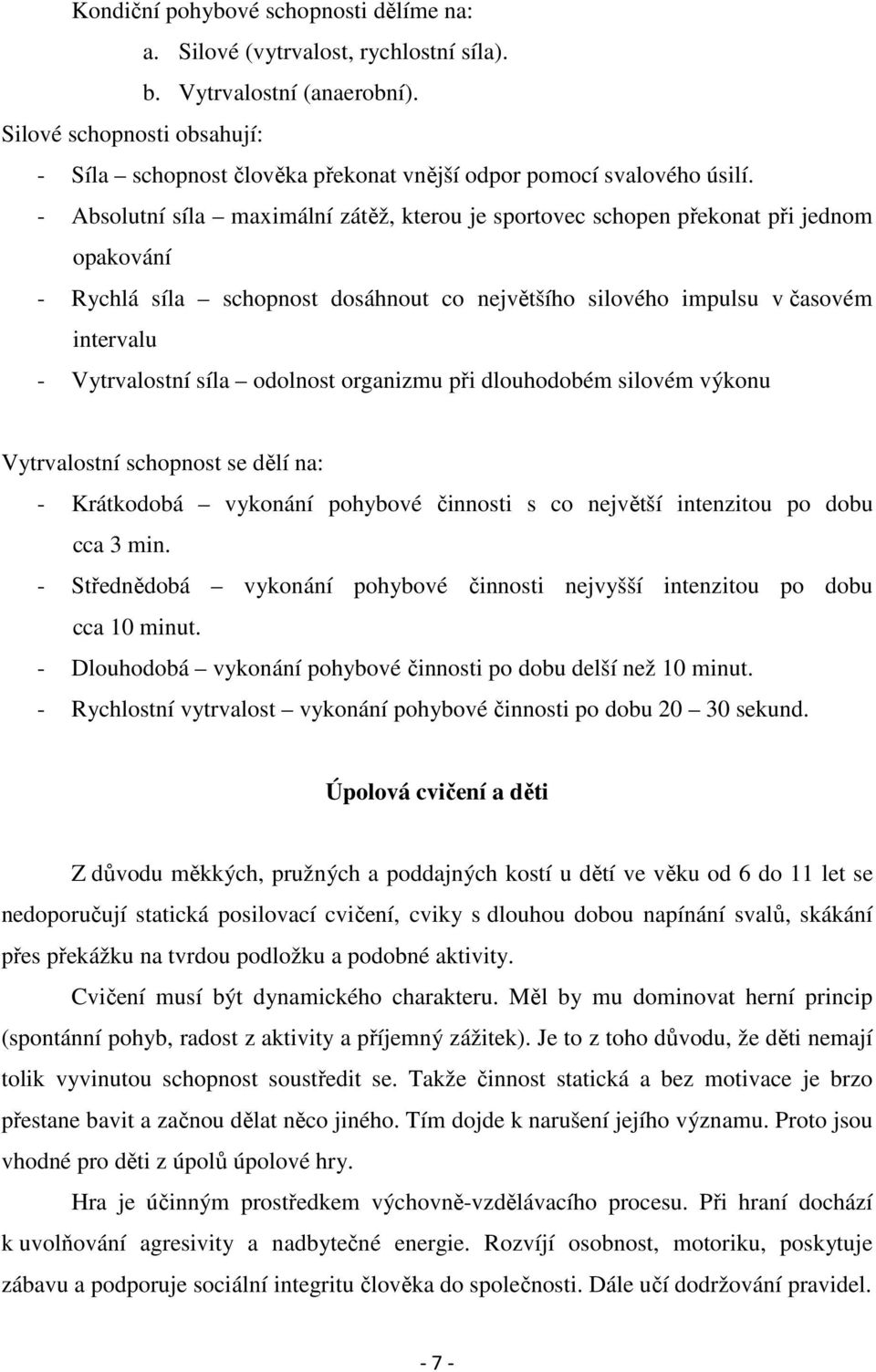 - Absolutní síla maximální zátěž, kterou je sportovec schopen překonat při jednom opakování - Rychlá síla schopnost dosáhnout co největšího silového impulsu v časovém intervalu - Vytrvalostní síla