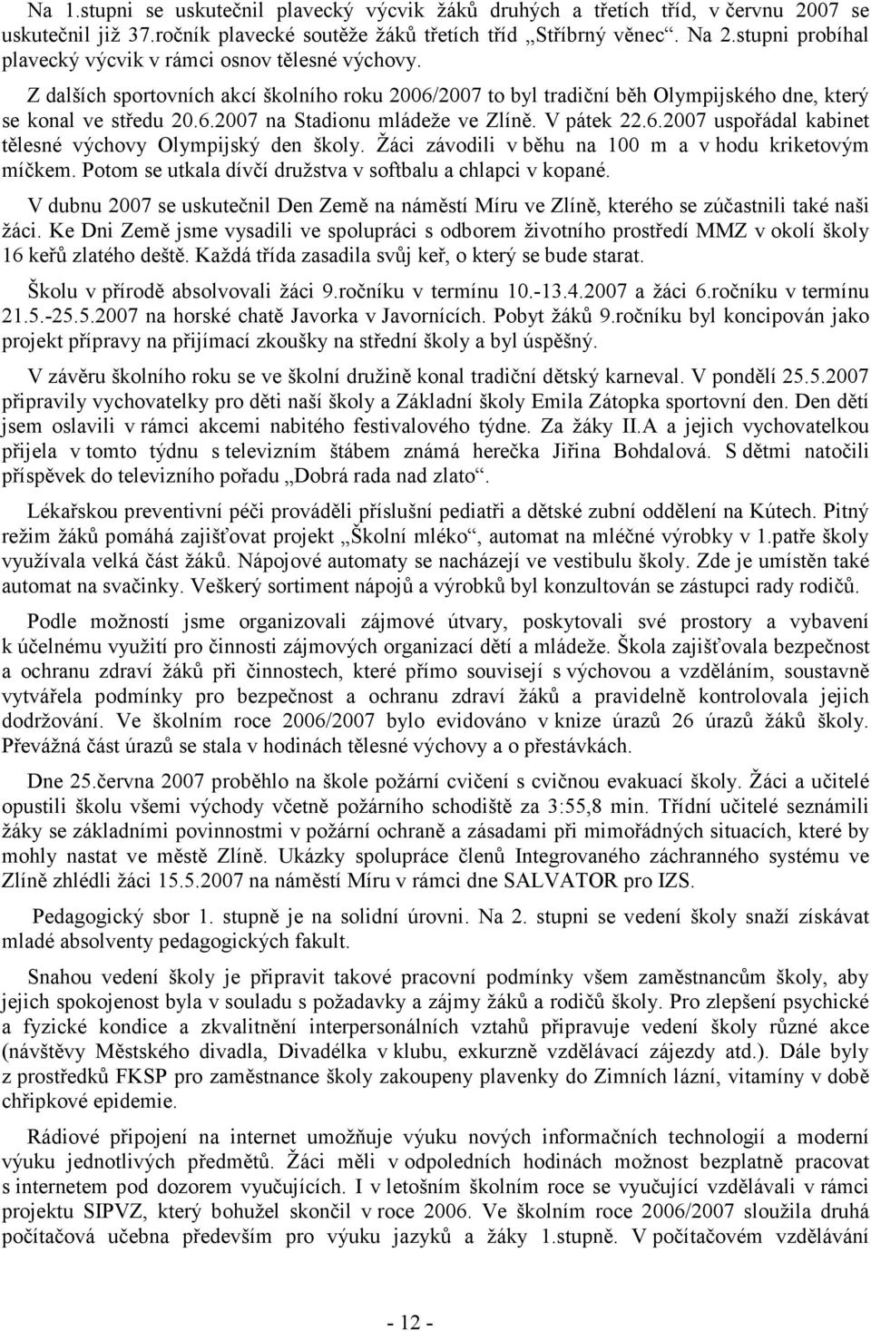 V pátek 22.6.2007 uspořádal kabinet tělesné výchovy Olympijský den školy. Žáci závodili v běhu na 100 m a v hodu kriketovým míčkem. Potom se utkala dívčí družstva v softbalu a chlapci v kopané.