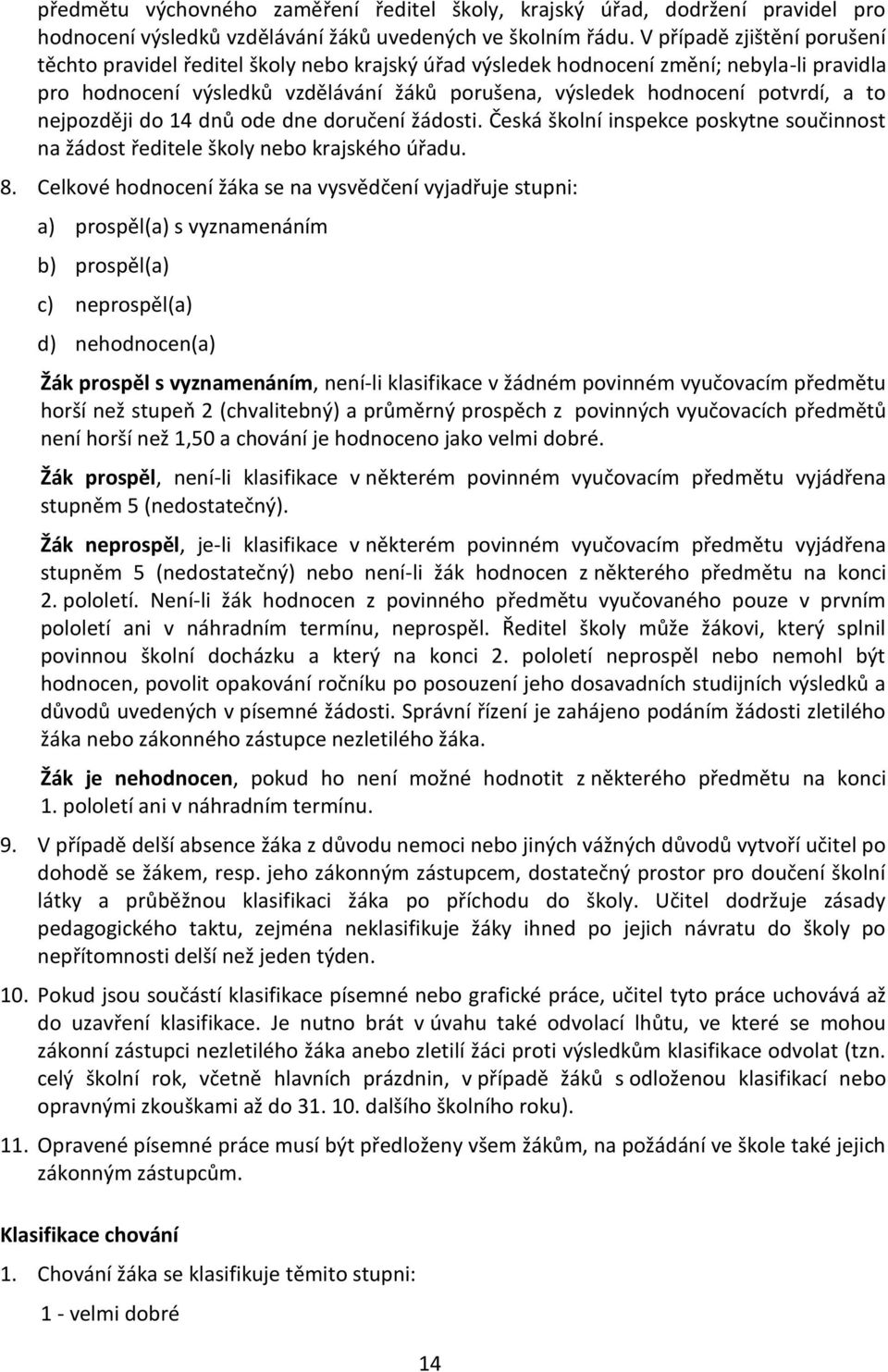 to nejpozději do 14 dnů ode dne doručení žádosti. Česká školní inspekce poskytne součinnost na žádost ředitele školy nebo krajského úřadu. 8.