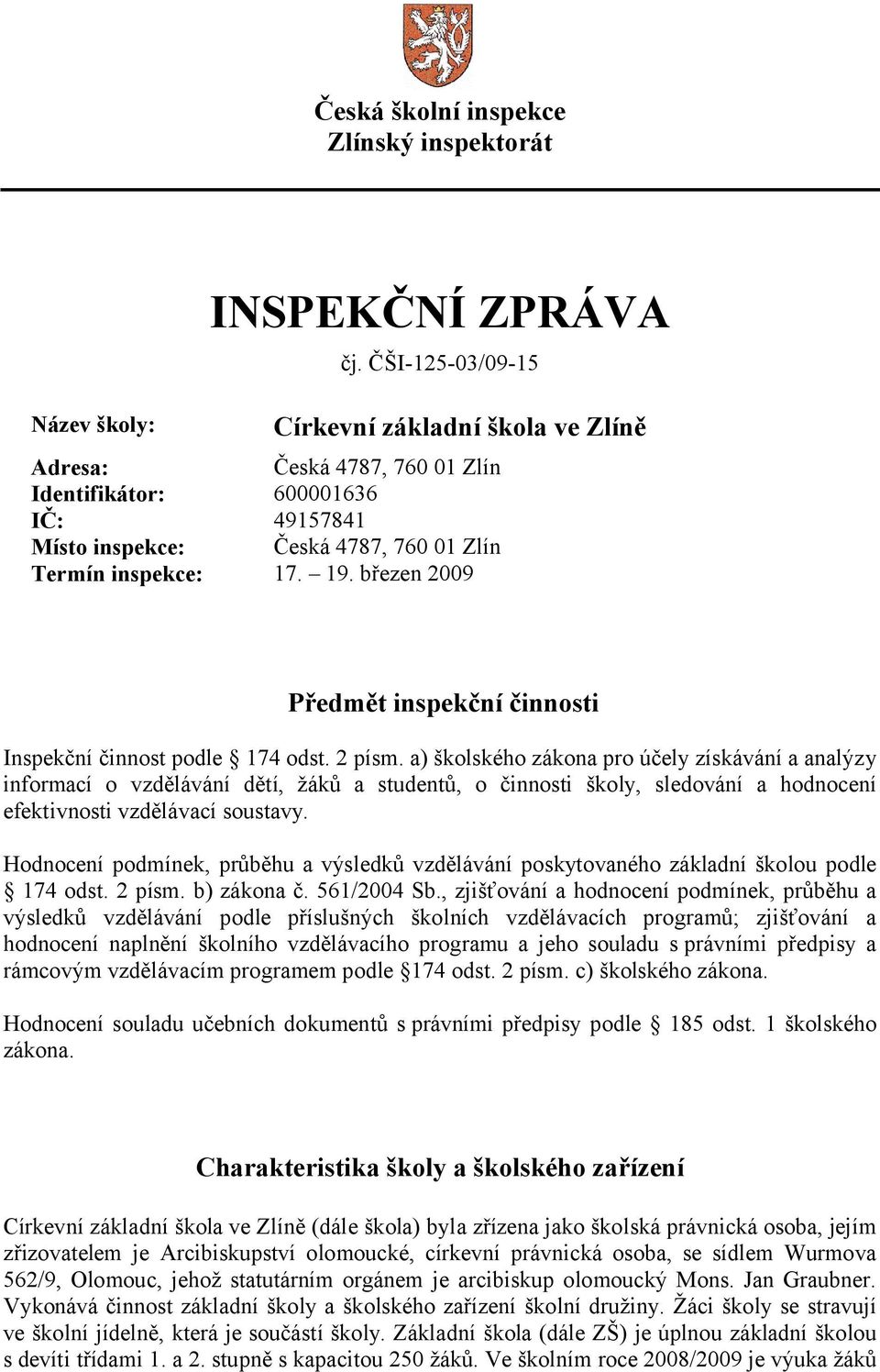 březen 2009 Předmět inspekční činnosti Inspekční činnost podle 174 odst. 2 písm.