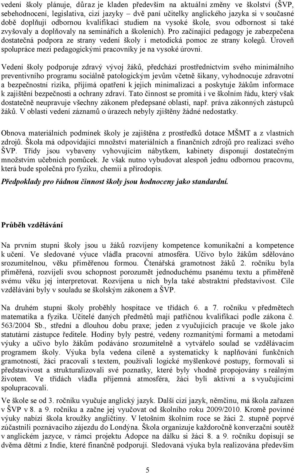 Pro začínající pedagogy je zabezpečena dostatečná podpora ze strany vedení školy i metodická pomoc ze strany kolegů. Úroveň spolupráce mezi pedagogickými pracovníky je na vysoké úrovni.