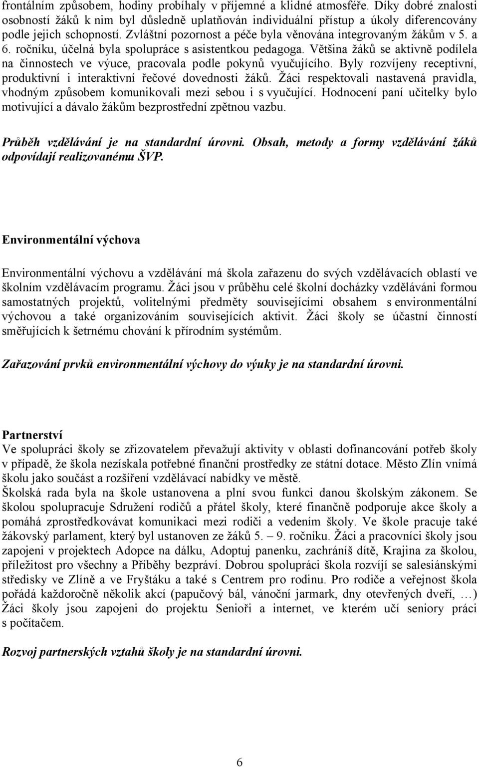 a 6. ročníku, účelná byla spolupráce s asistentkou pedagoga. Většina žáků se aktivně podílela na činnostech ve výuce, pracovala podle pokynů vyučujícího.