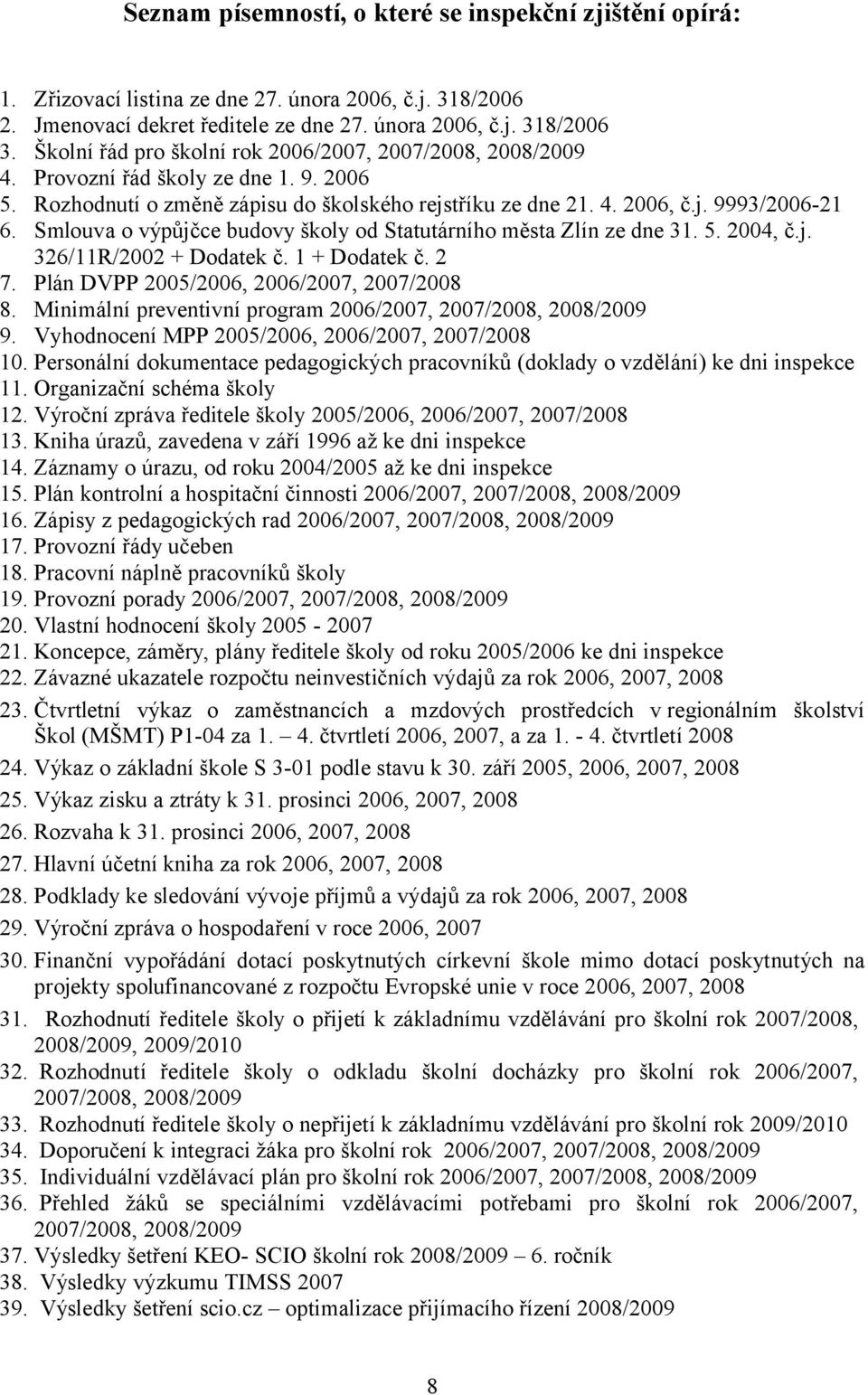 Smlouva o výpůjčce budovy školy od Statutárního města Zlín ze dne 31. 5. 2004, č.j. 326/11R/2002 + Dodatek č. 1 + Dodatek č. 2 7. Plán DVPP 2005/2006, 2006/2007, 2007/2008 8.