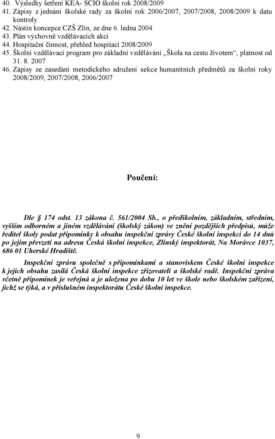2007 46. Zápisy ze zasedání metodického sdružení sekce humanitních předmětů za školní roky 2008/2009, 2007/2008, 2006/2007 Poučení: Dle 174 odst. 13 zákona č. 561/2004 Sb.