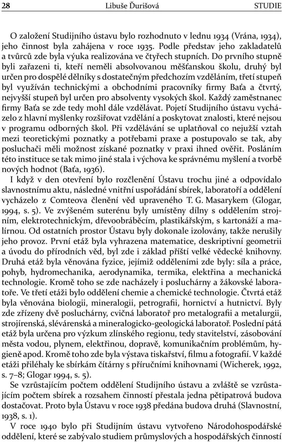 Do prvního stupně byli zařazeni ti, kteří neměli absolvovanou měšťanskou školu, druhý byl určen pro dospělé dělníky s dostatečným předchozím vzděláním, třetí stupeň byl využíván technickými a