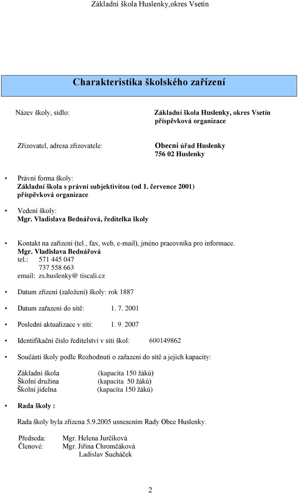 , fax, web, e-mail), jméno pracovníka pro informace. Mgr. Vladislava Bednářová tel.: 571 445 047 737 558 663 email: zs.huslenky@ tiscali.