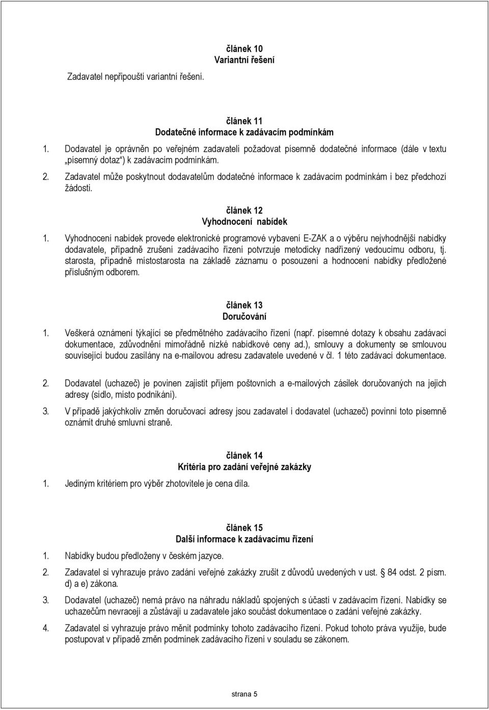 Zadavatel může poskytnout dodavatelům dodatečné informace k zadávacím podmínkám i bez předchozí žádosti. článek 12 Vyhodnocení nabídek 1.