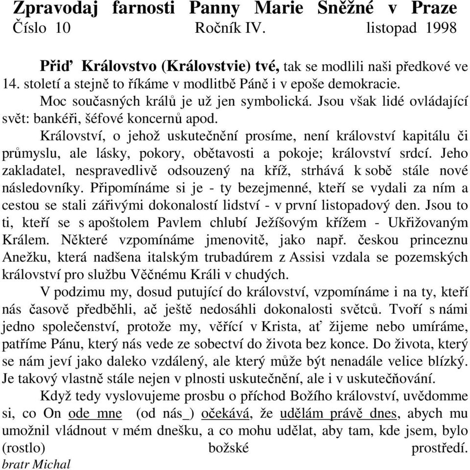 Království, o jehož uskutečnění prosíme, není království kapitálu či průmyslu, ale lásky, pokory, obětavosti a pokoje; království srdcí.